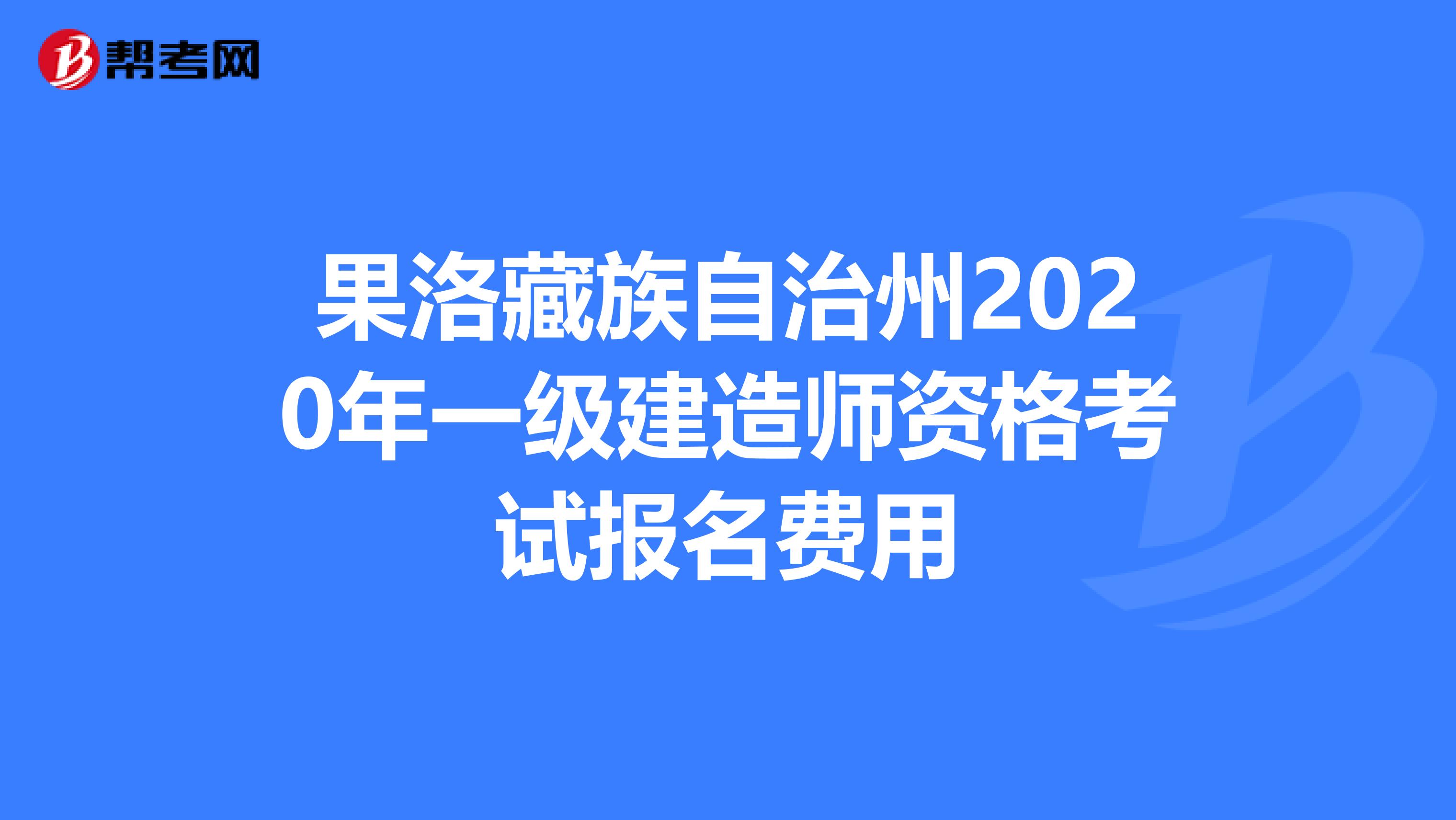 果洛藏族自治州2020年一级建造师资格考试报名费用