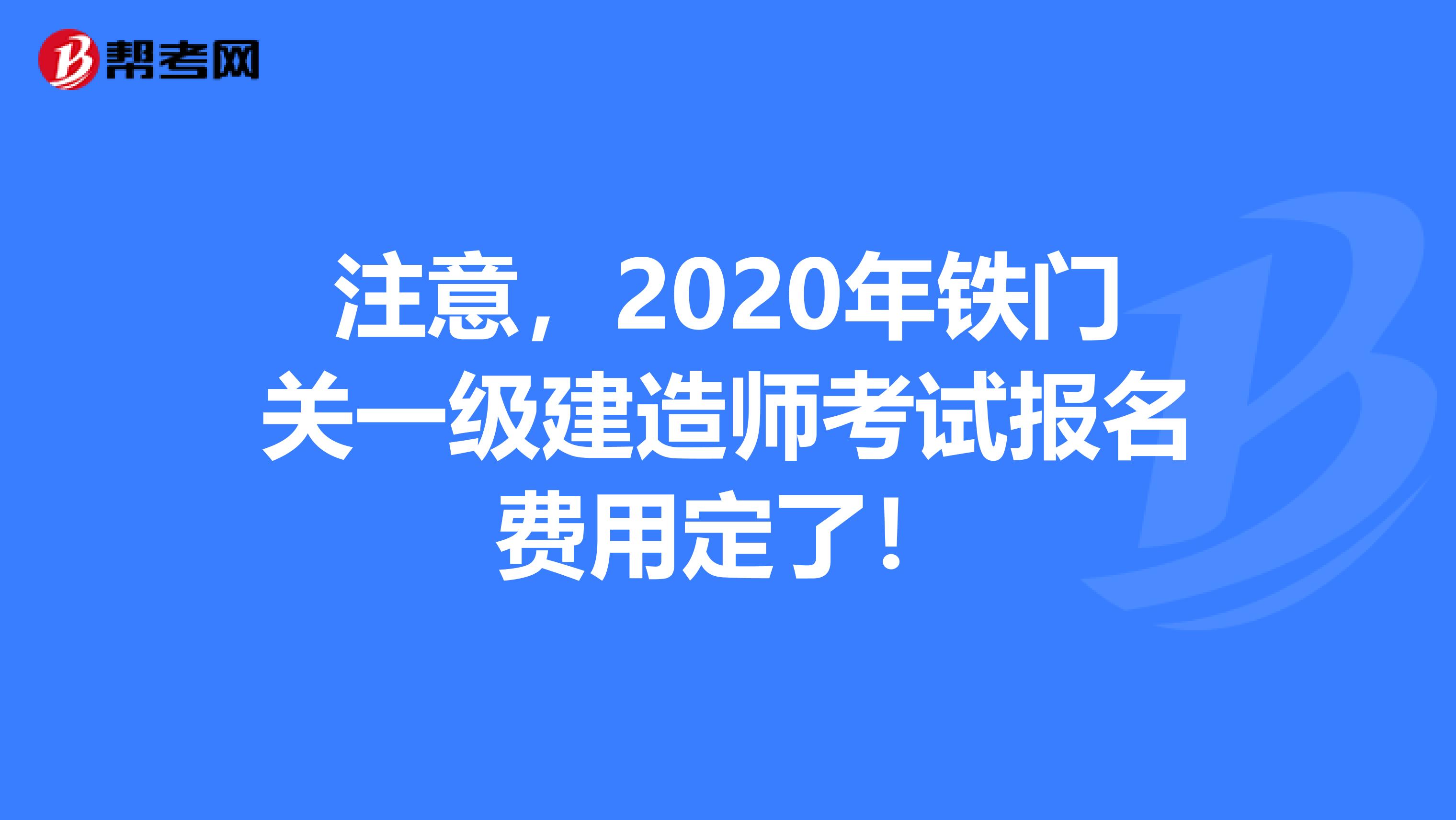 注意，2020年铁门关一级建造师考试报名费用定了！