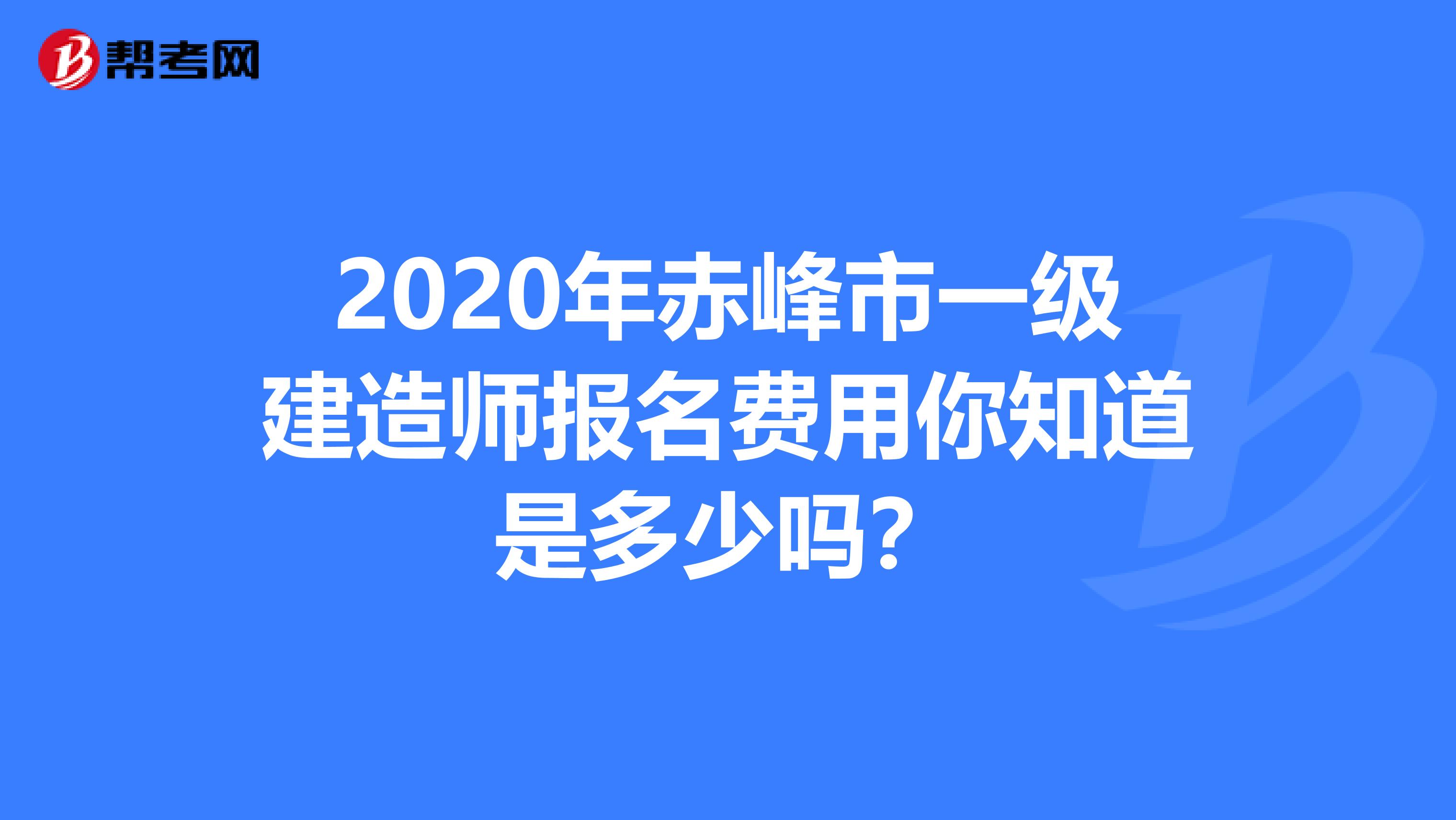 2020年赤峰市一级建造师报名费用你知道是多少吗？