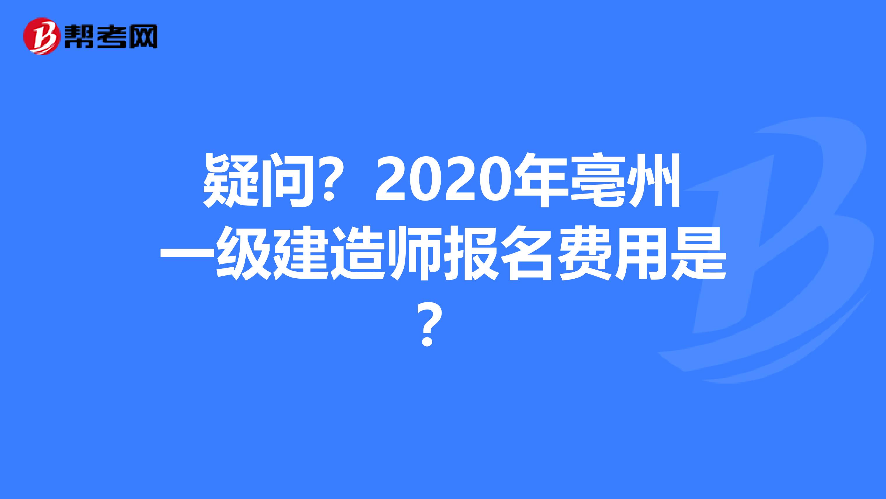 疑问？2020年亳州一级建造师报名费用是？
