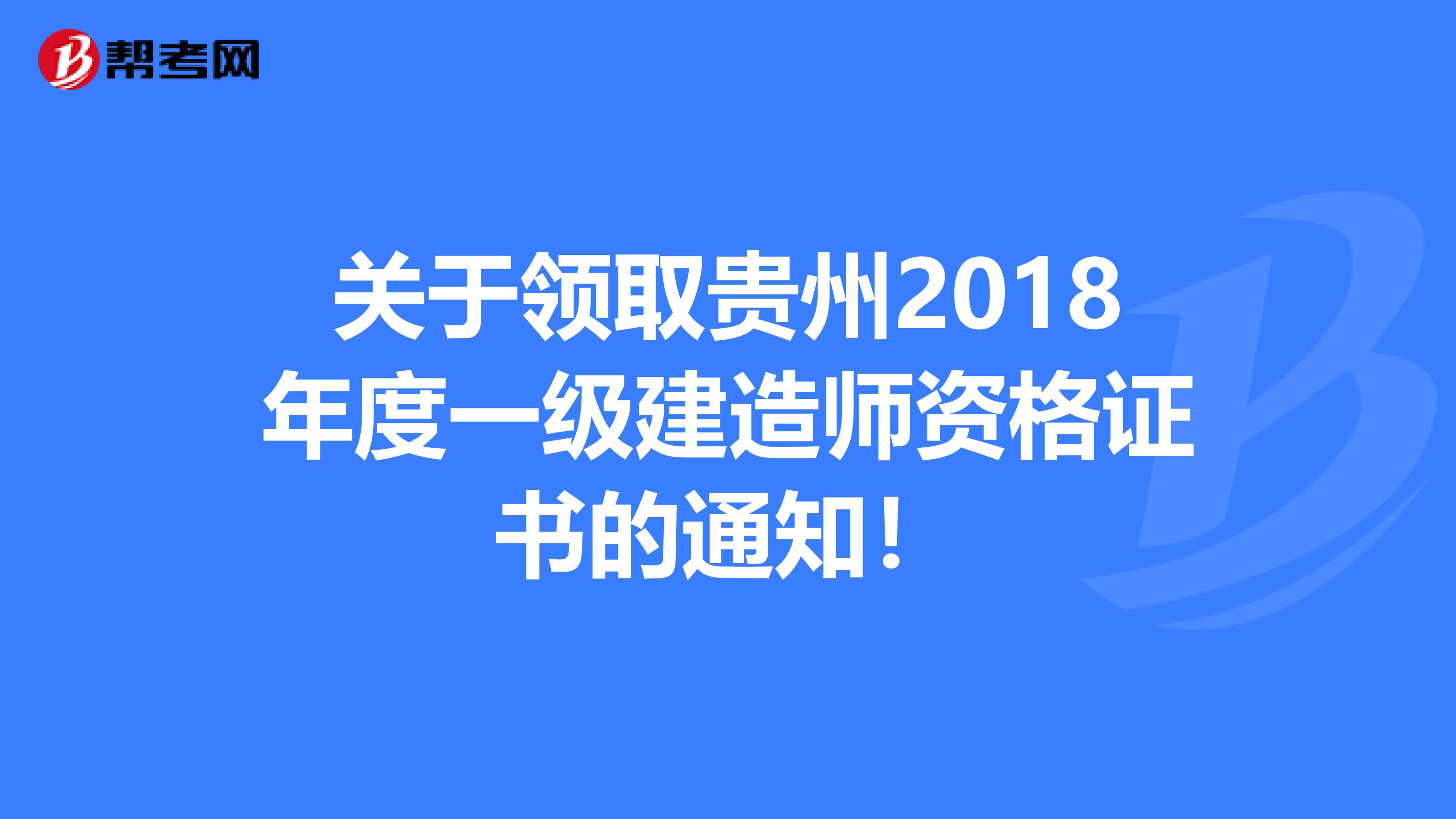 关于领取贵州2018年度一级建造师资格证书的通知！