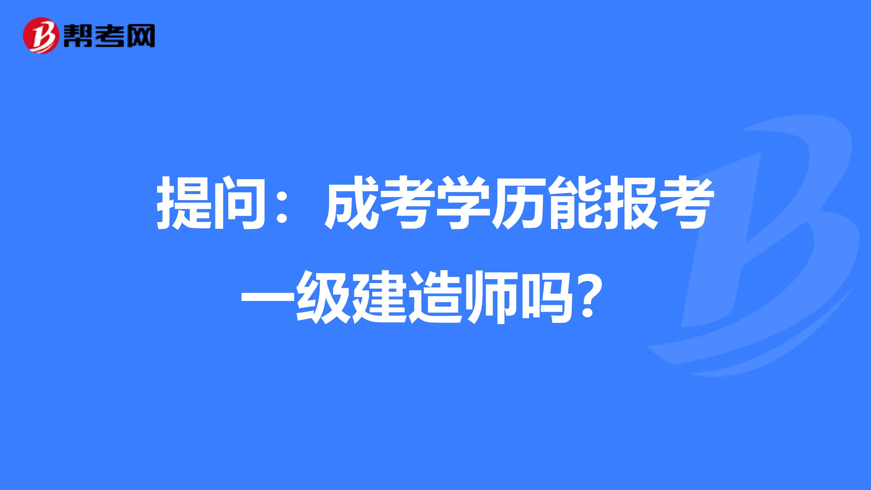 提问：成考学历能报考一级建造师吗？