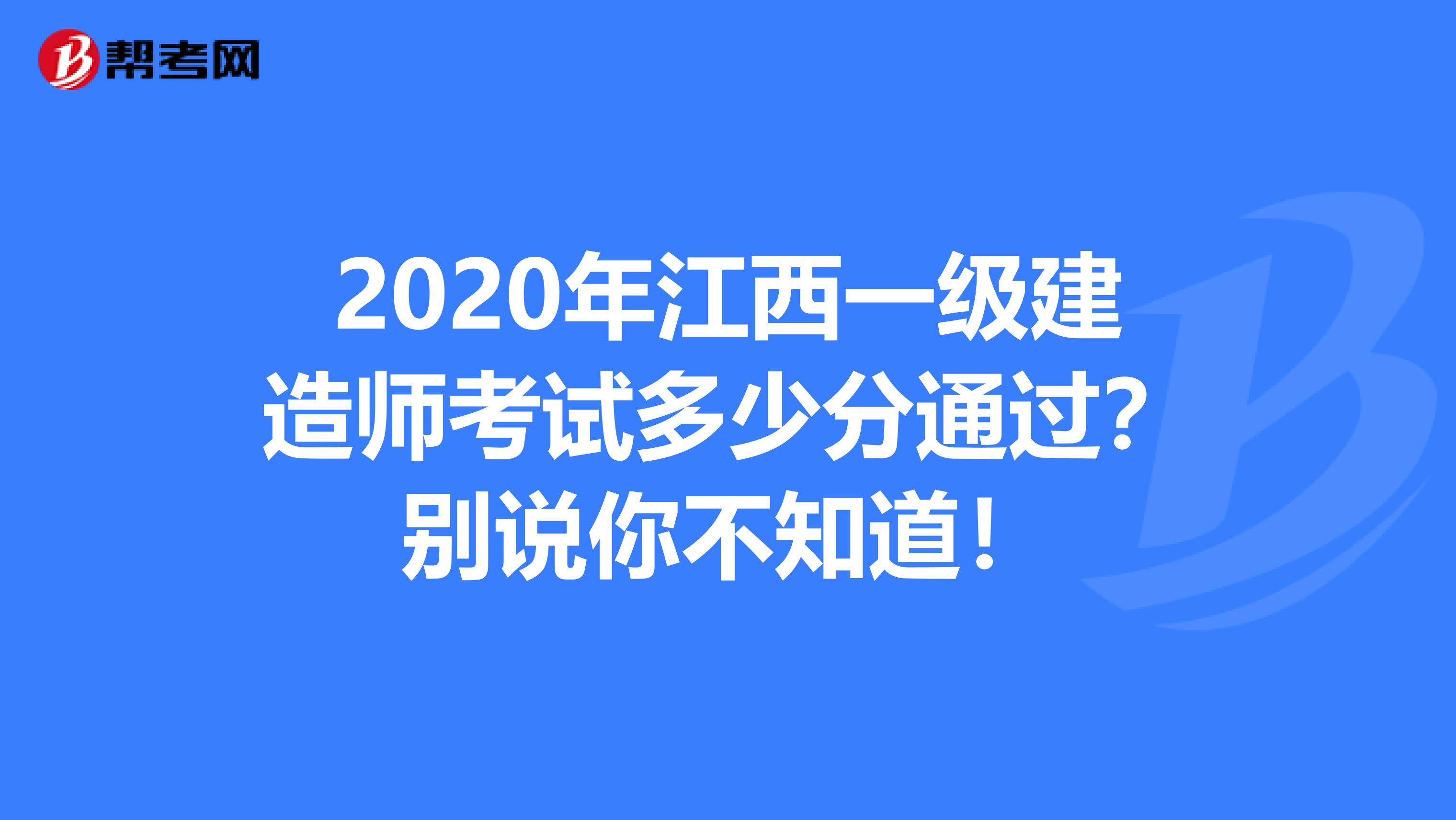 2020年江西一级建造师考试多少分通过？别说你不知道！