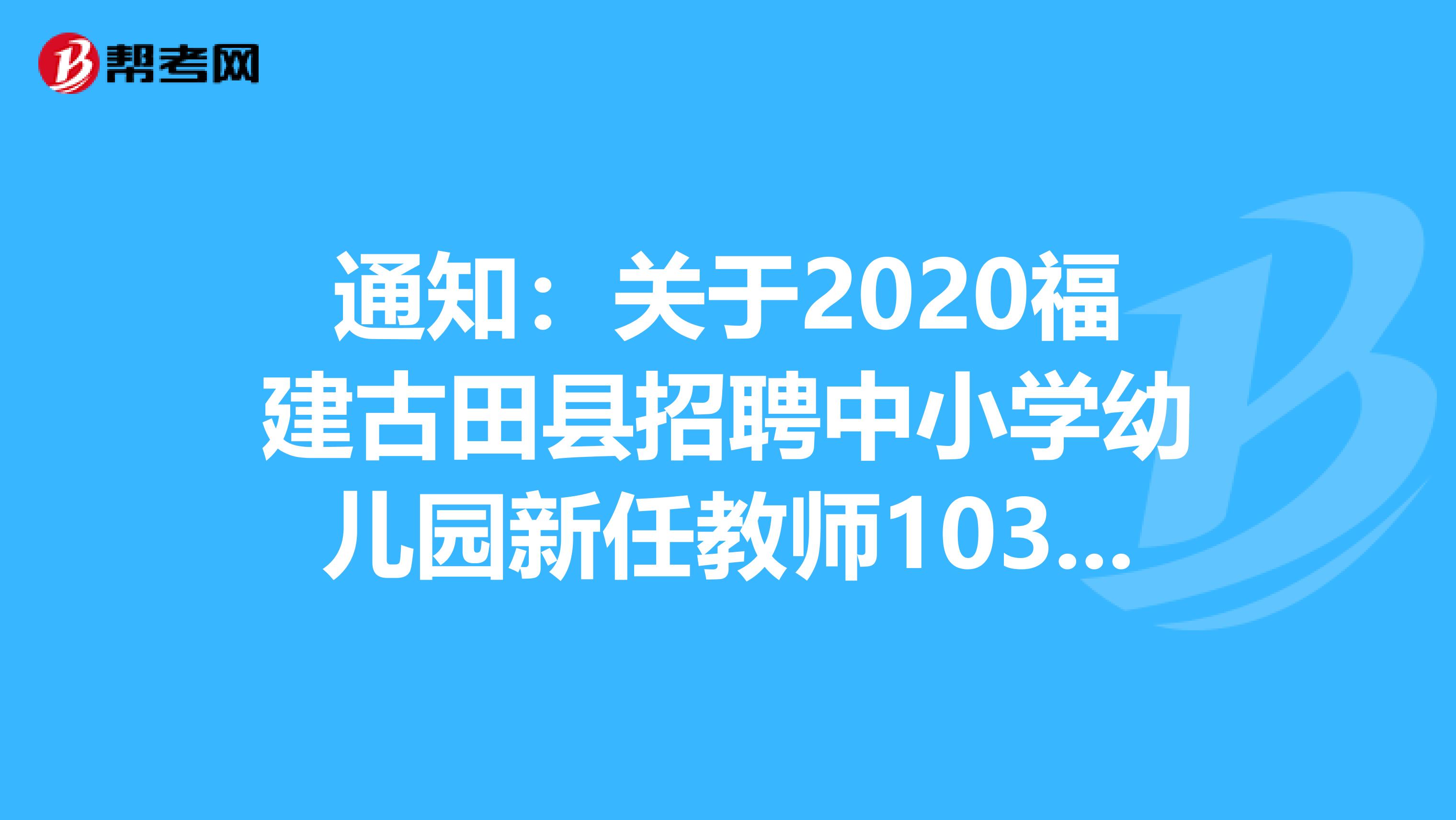 通知：关于2020福建古田县招聘中小学幼儿园新任教师103人报名入口发布