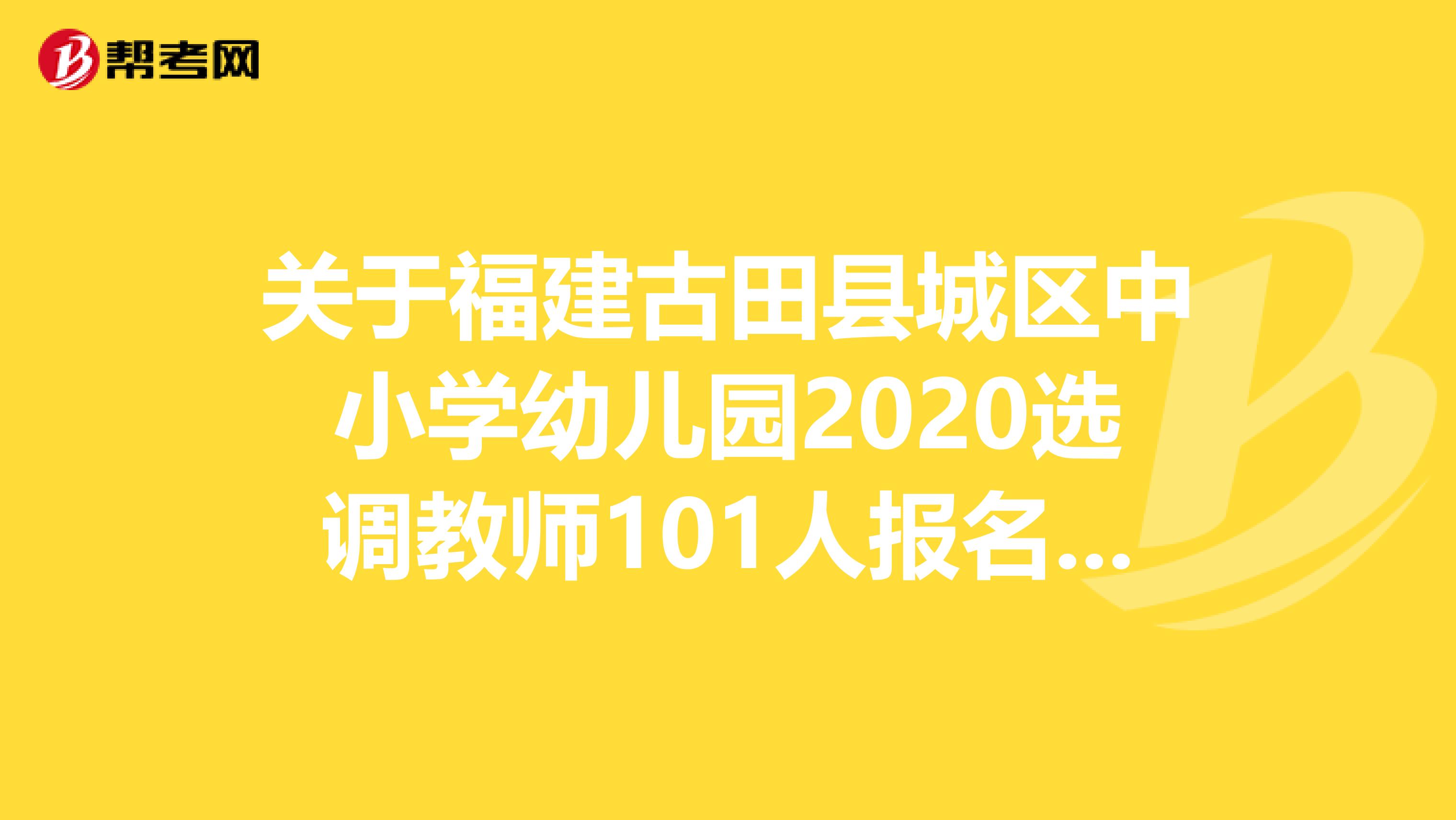 关于福建古田县城区中小学幼儿园2020选调教师101人报名入口-古田县人民政府