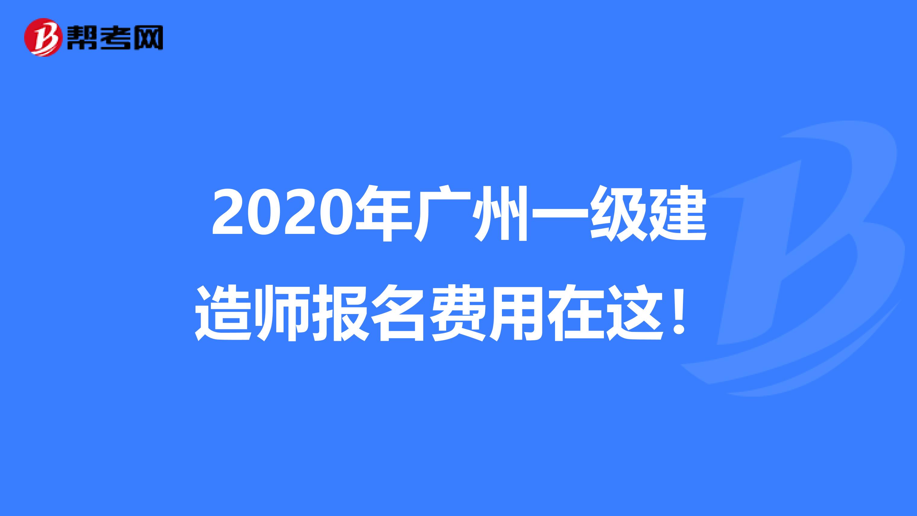 2020年广州一级建造师报名费用在这！