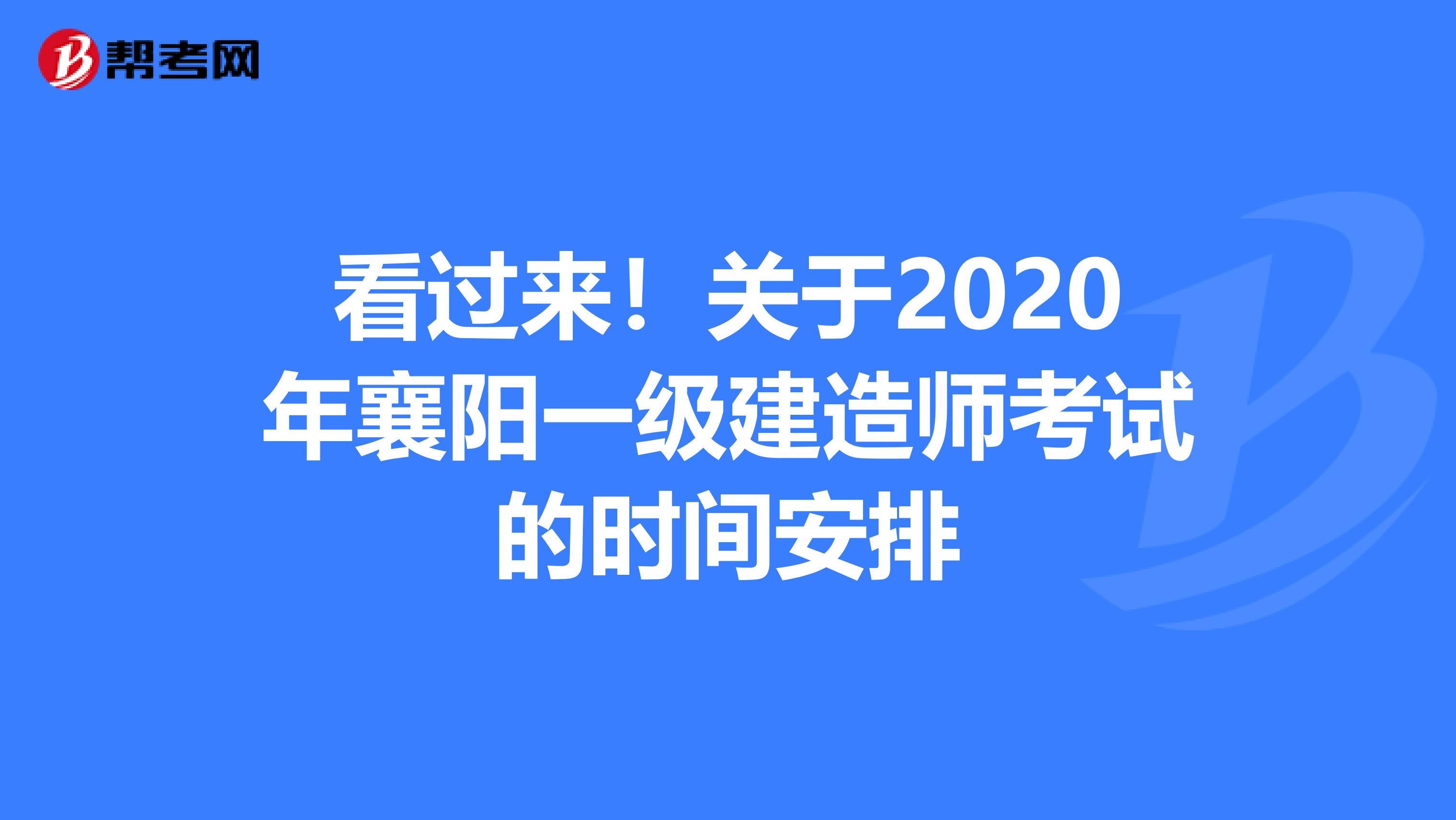 看过来！关于2020年襄阳一级建造师考试的时间安排