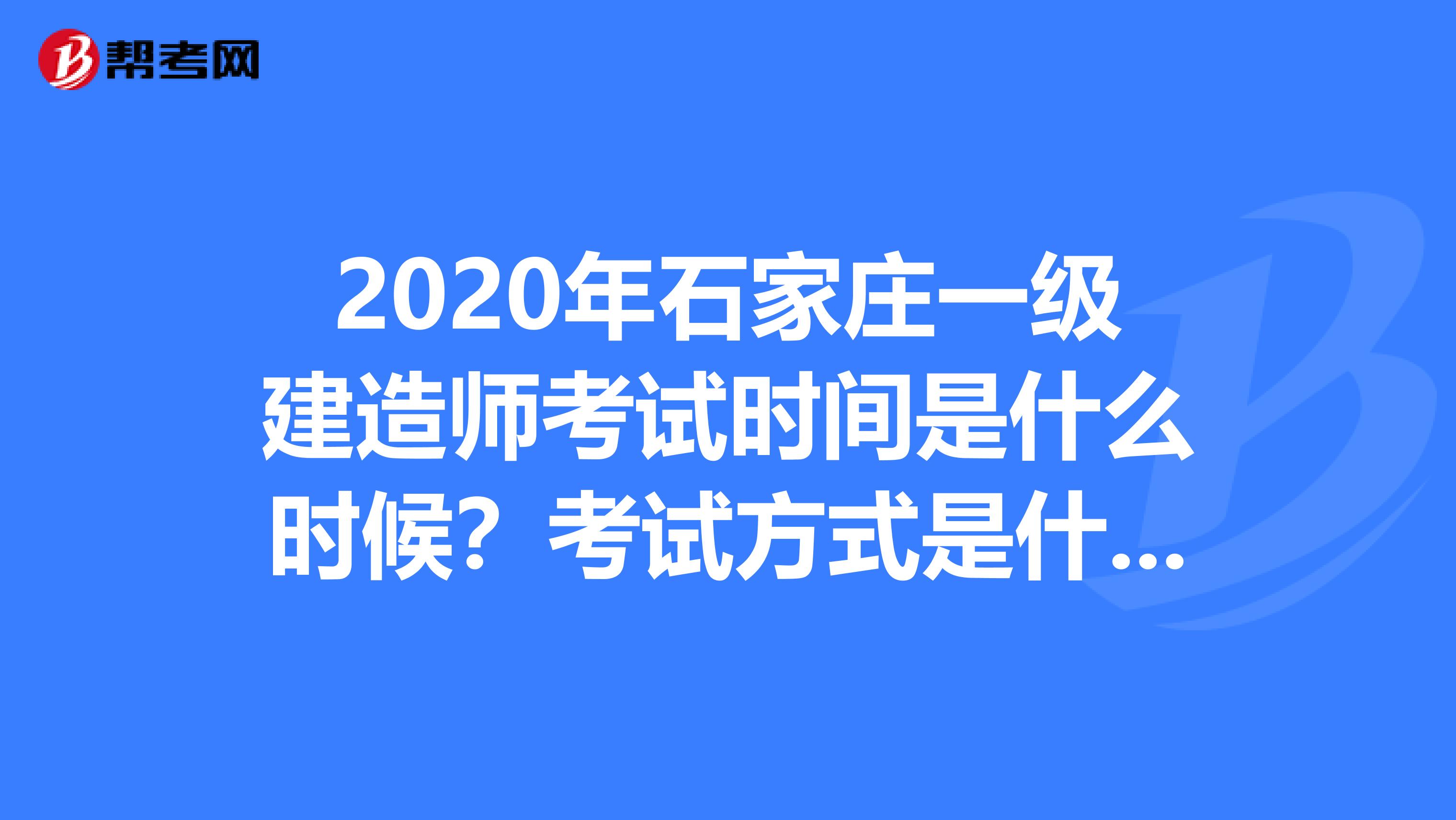 2020年石家庄一级建造师考试时间是什么时候？考试方式是什么？