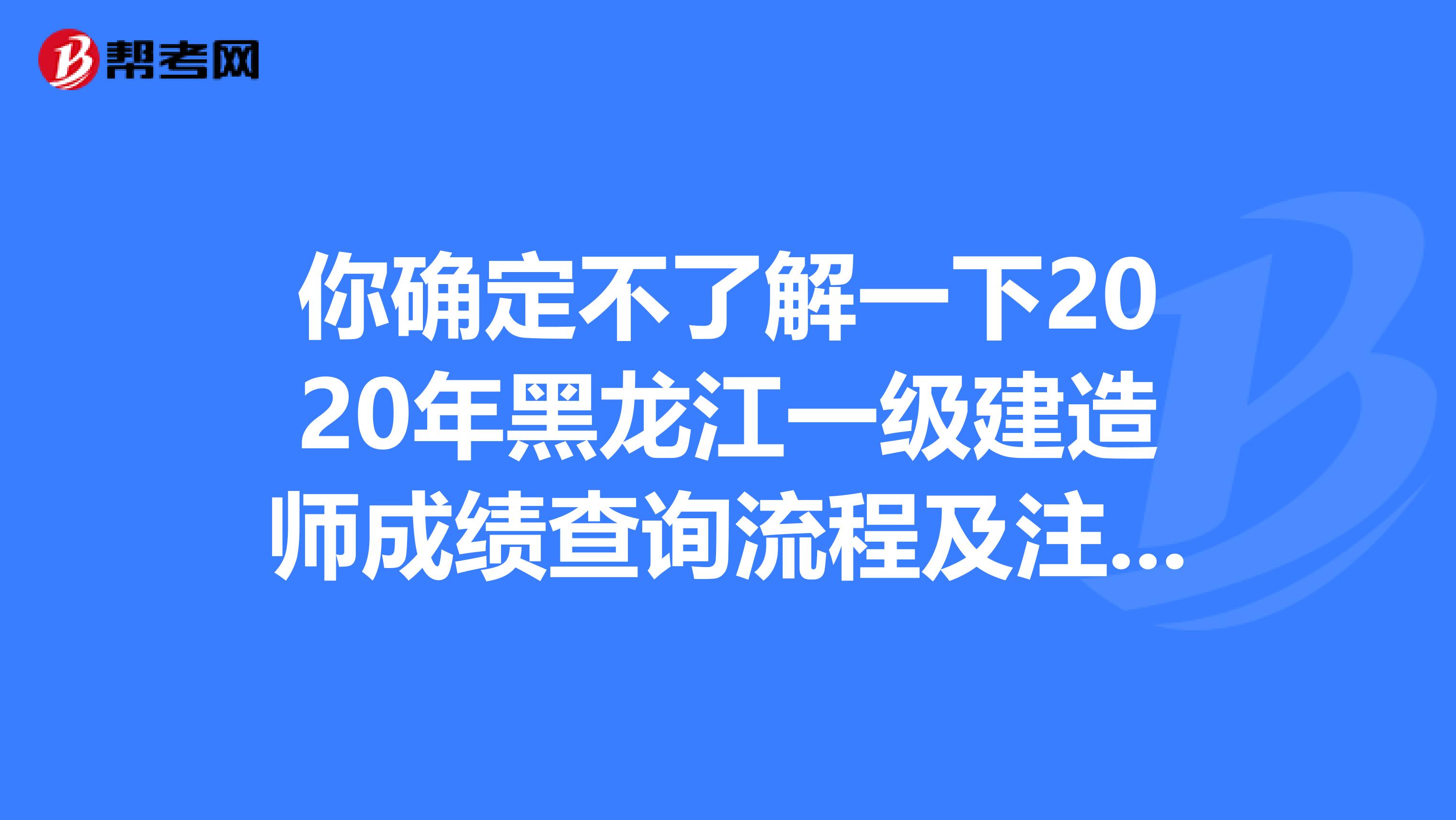 你确定不了解一下2020年黑龙江一级建造师成绩查询流程及注意事项