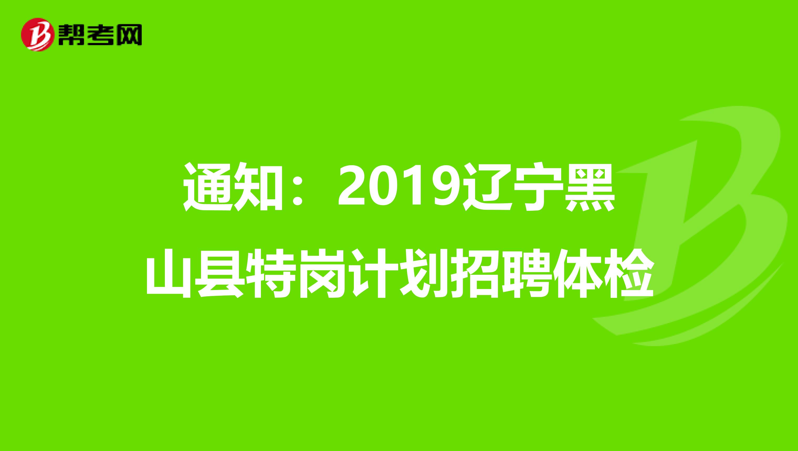通知：2019辽宁黑山县特岗计划招聘体检