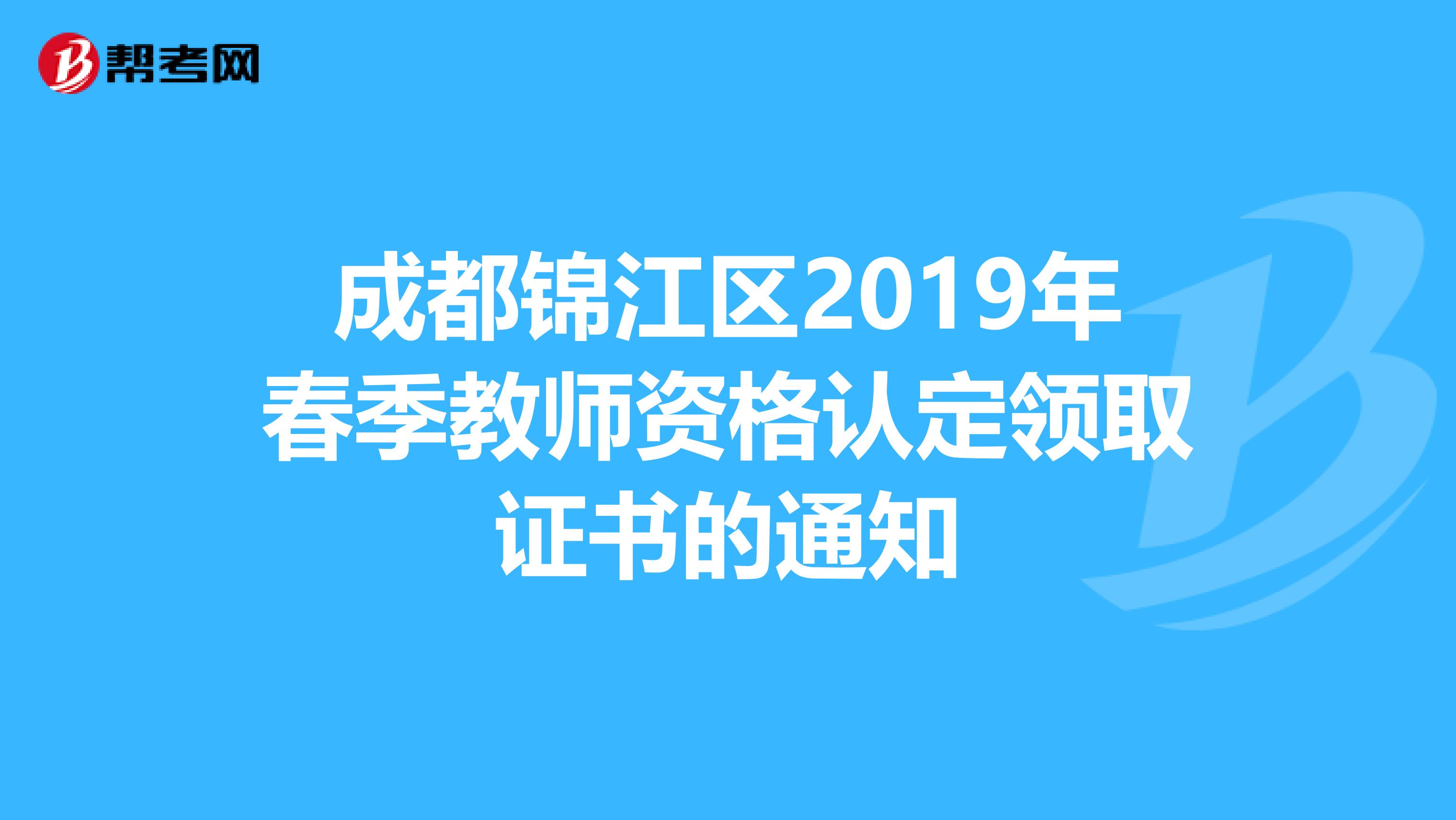 成都锦江区2019年春季教师资格认定领取证书的通知
