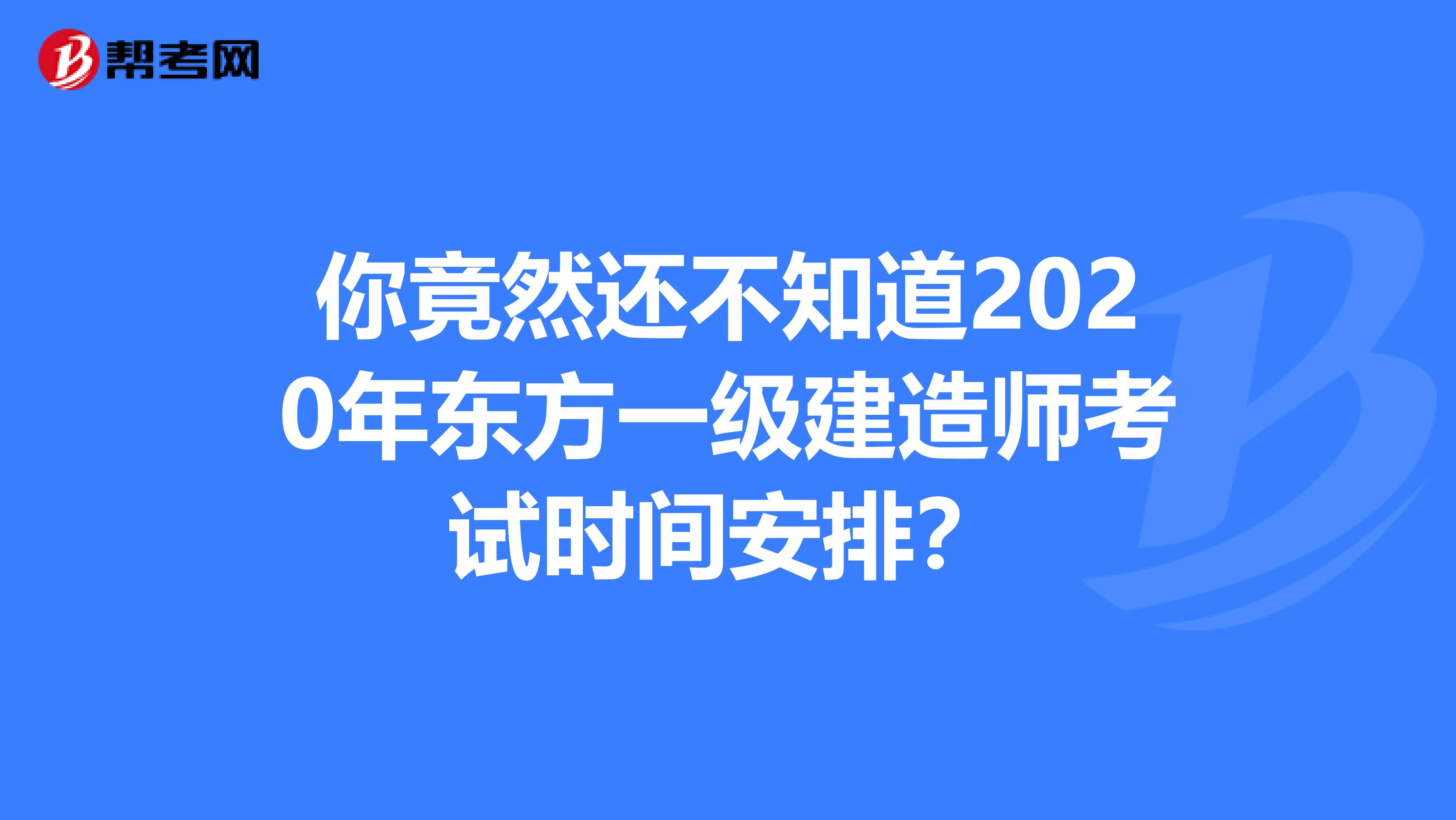 你竟然还不知道2020年东方一级建造师考试时间安排？