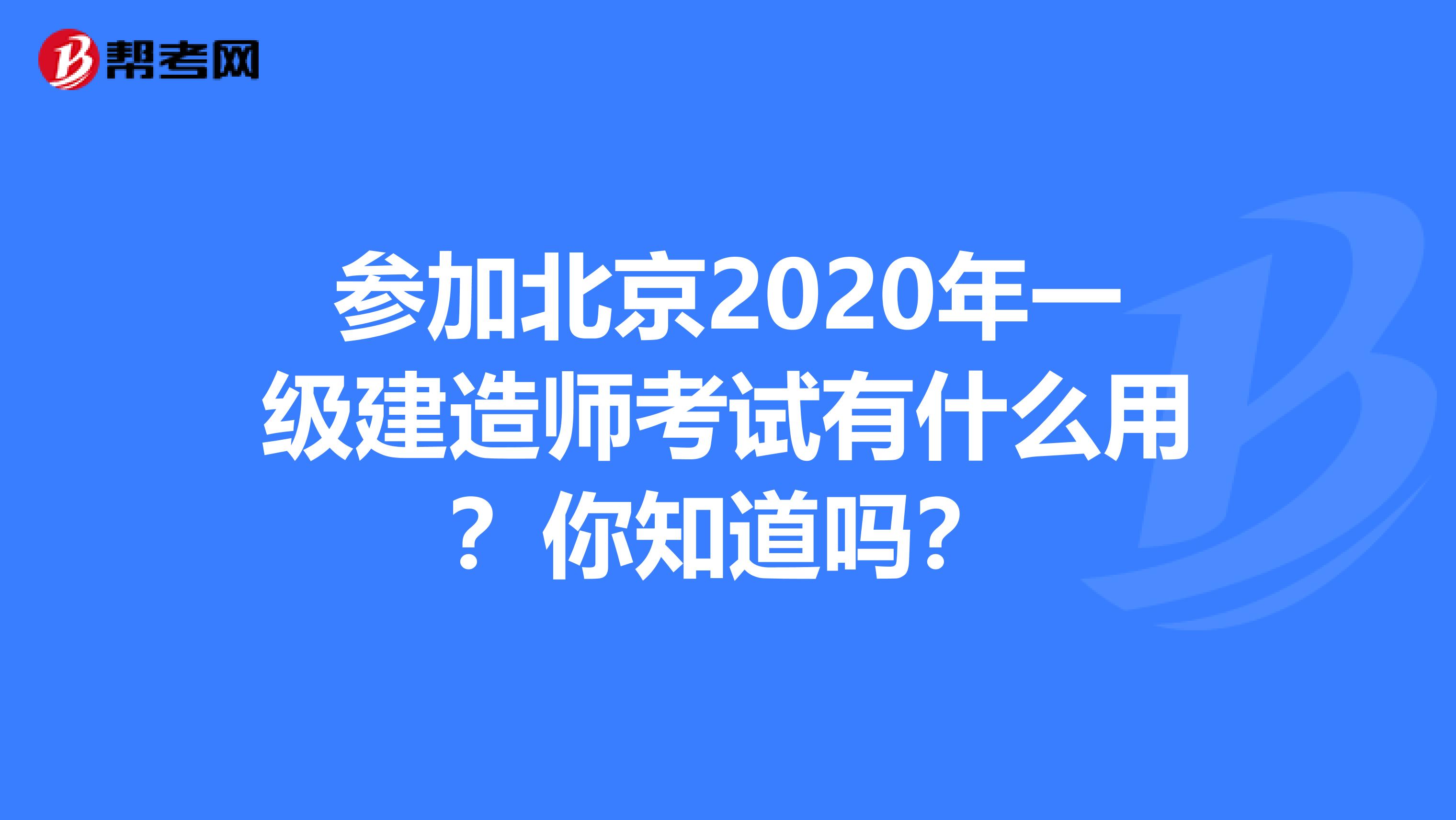 参加北京2020年一级建造师考试有什么用？你知道吗？