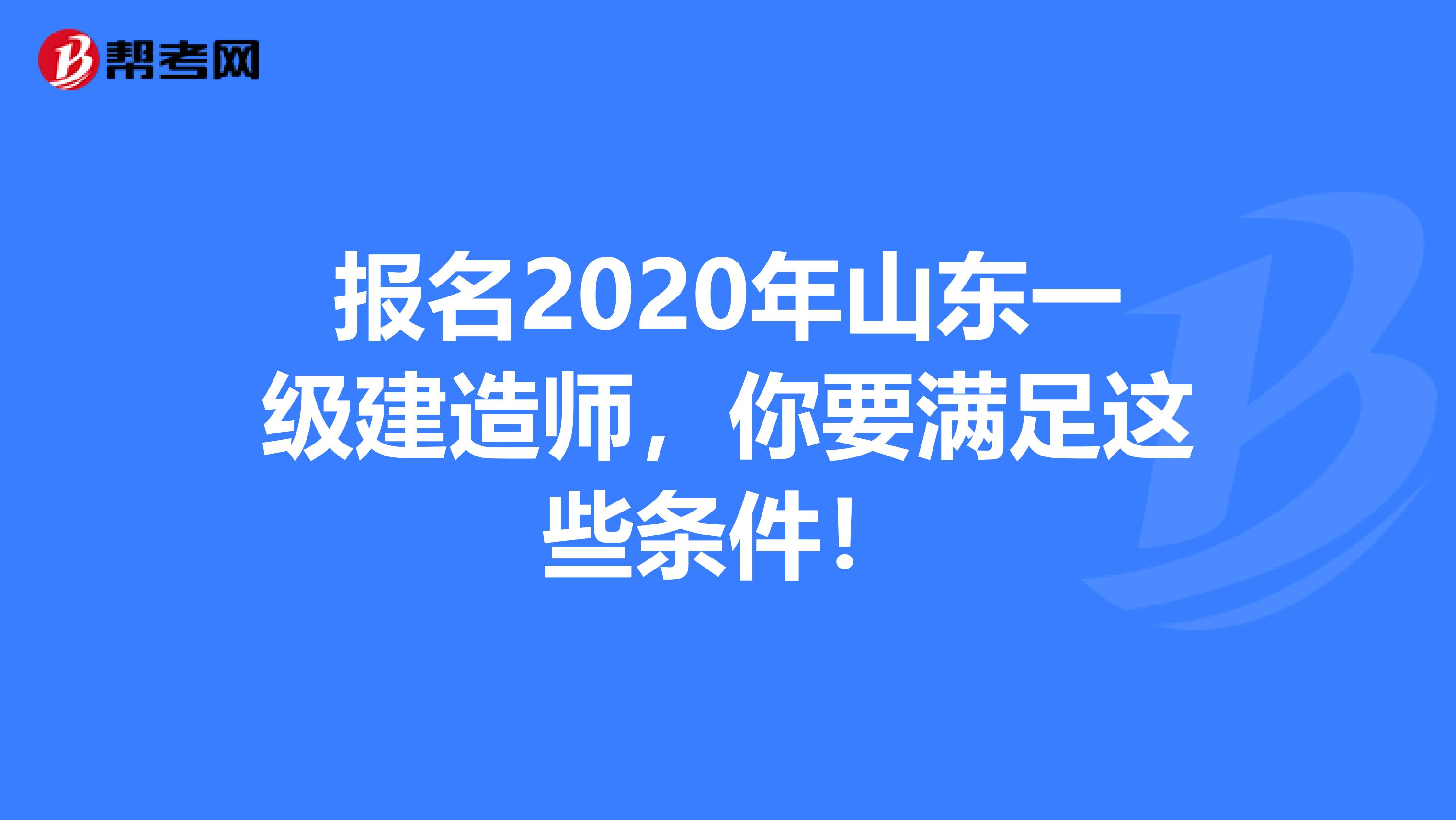 报名2020年山东一级建造师，你要满足这些条件！