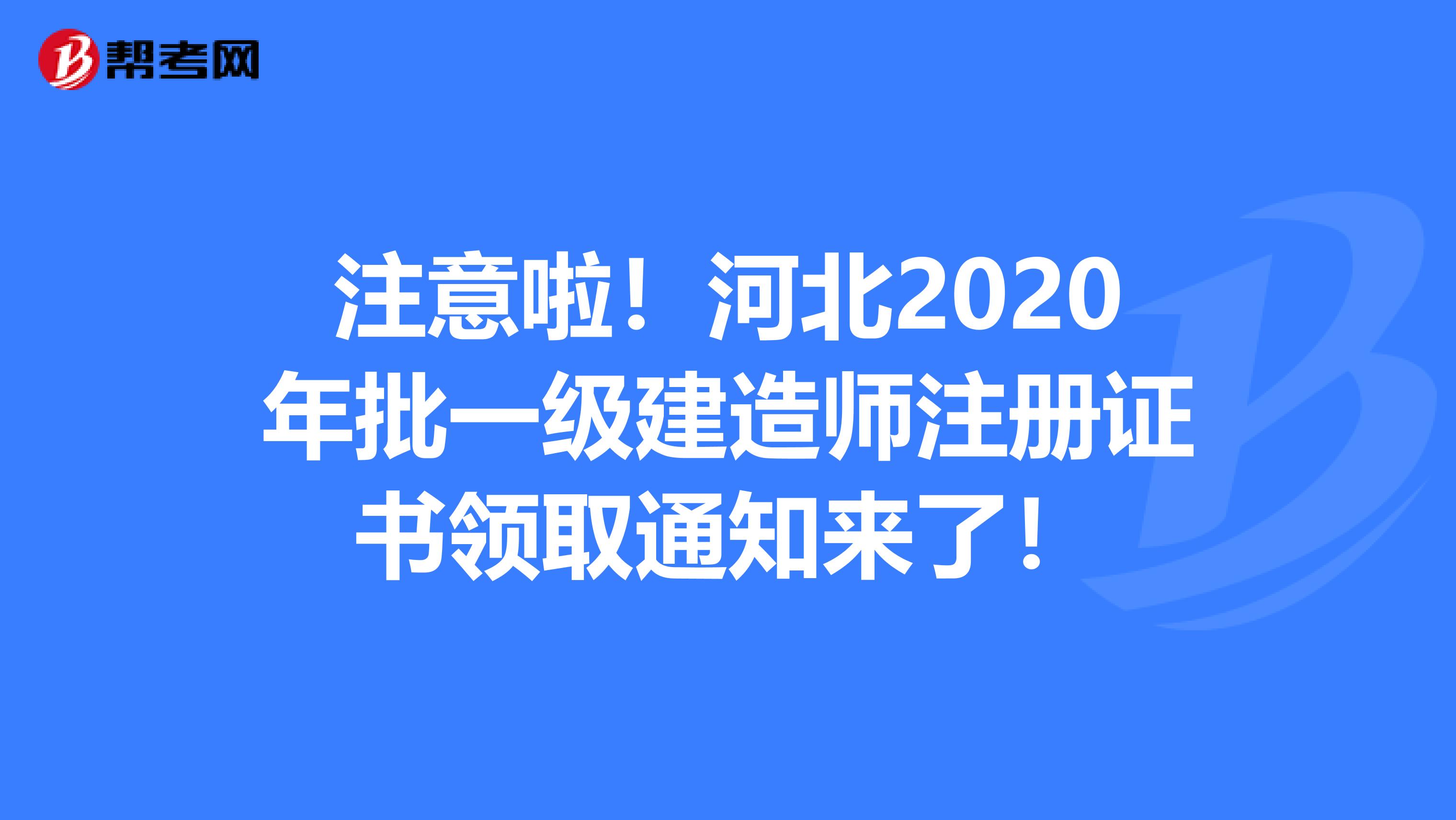 注意啦！河北2020年批一級建造師注冊證書領取通知來了！