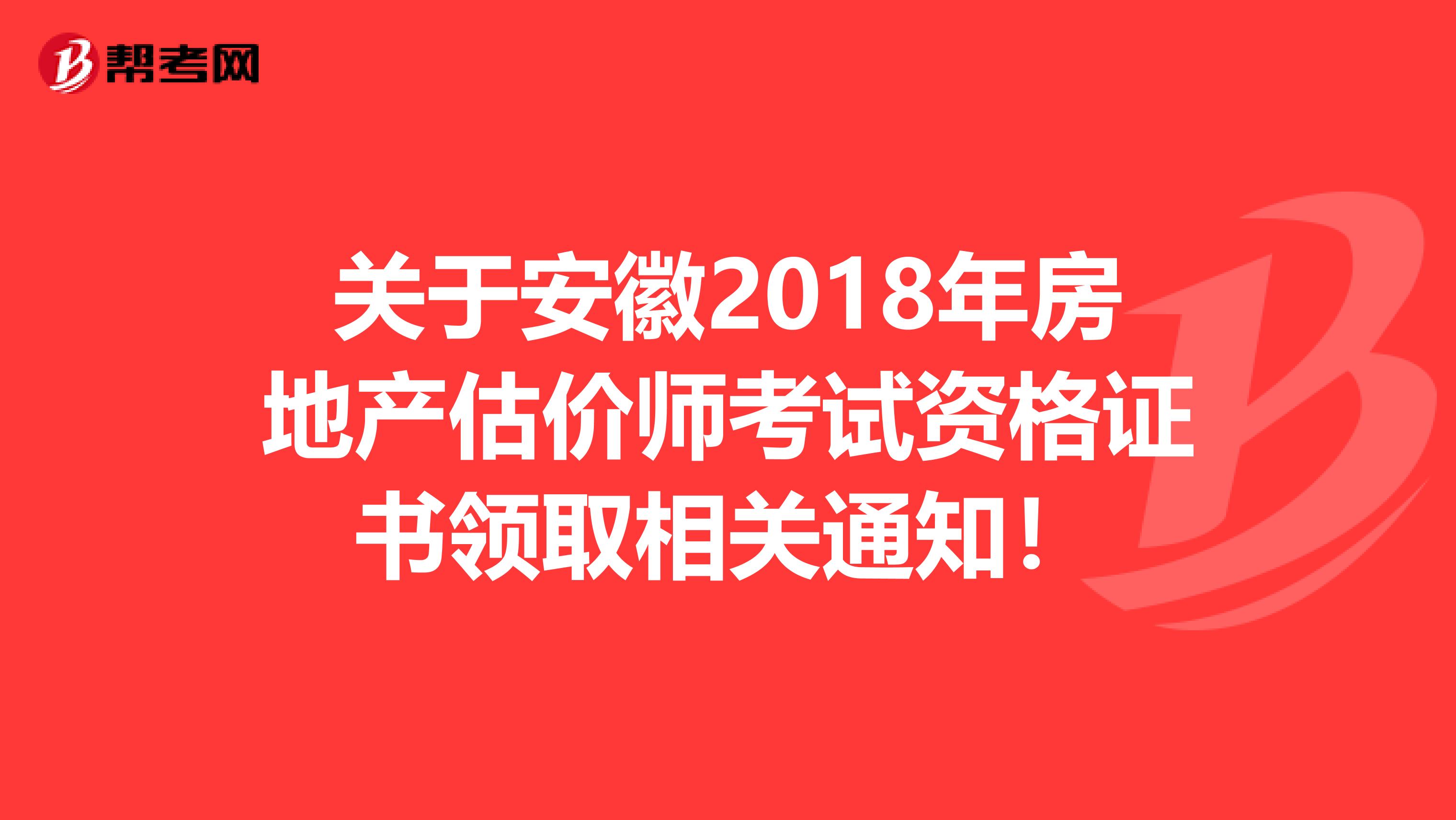 关于安徽2018年房地产估价师考试资格证书领取相关通知！