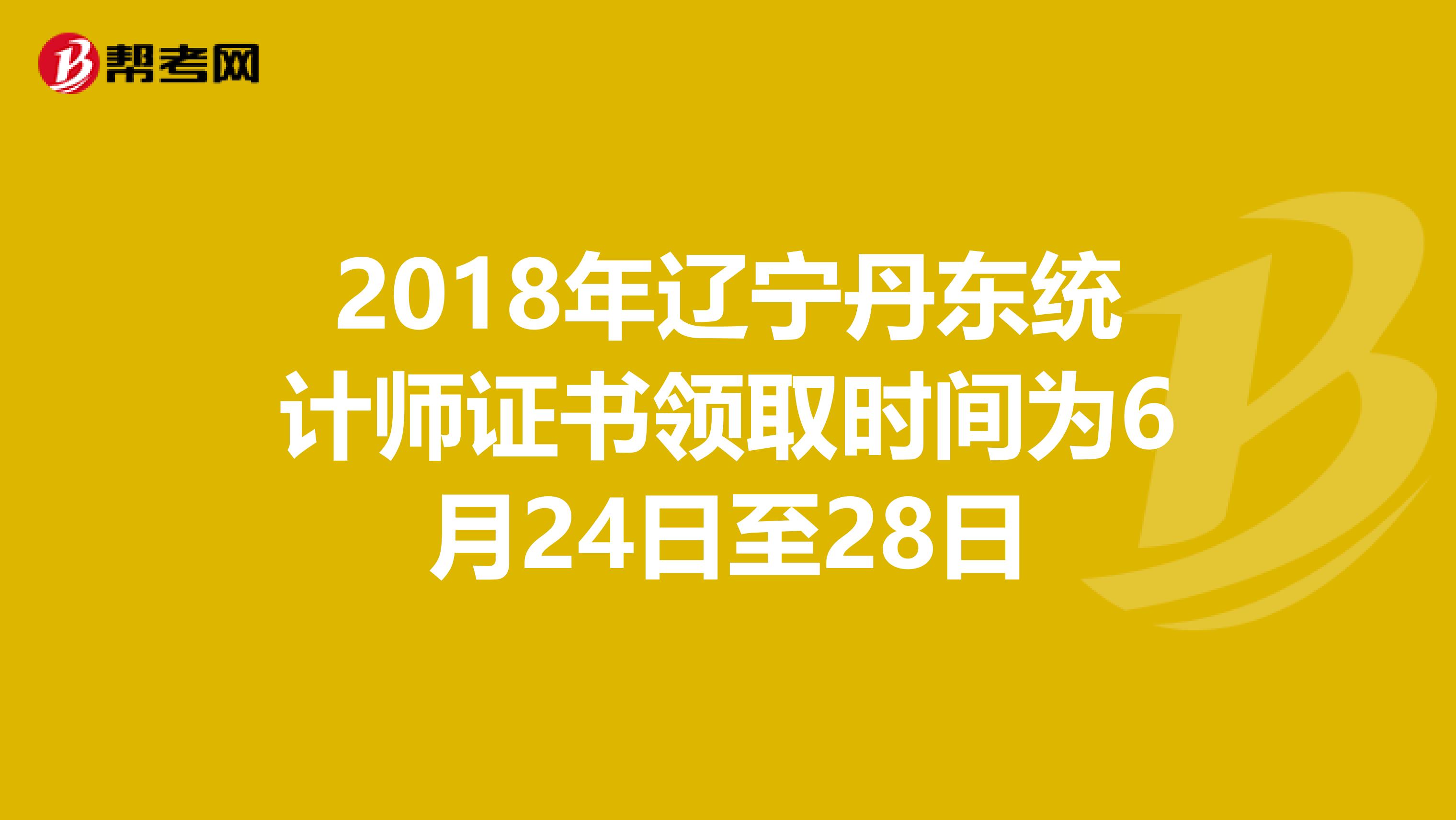 2018年辽宁丹东统计师证书领取时间为6月24日至28日