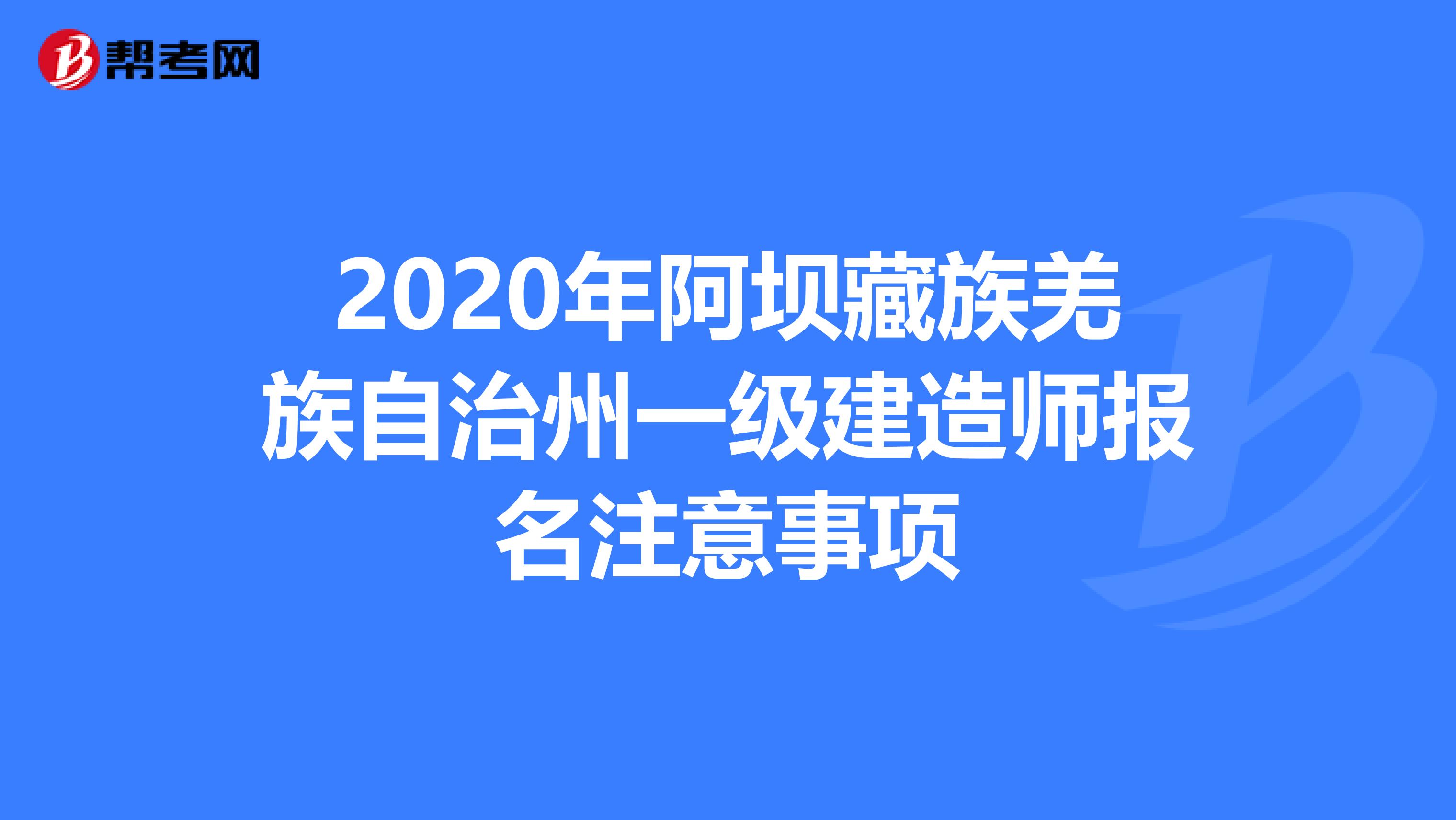 2020年阿坝藏族羌族自治州一级建造师报名注意事项