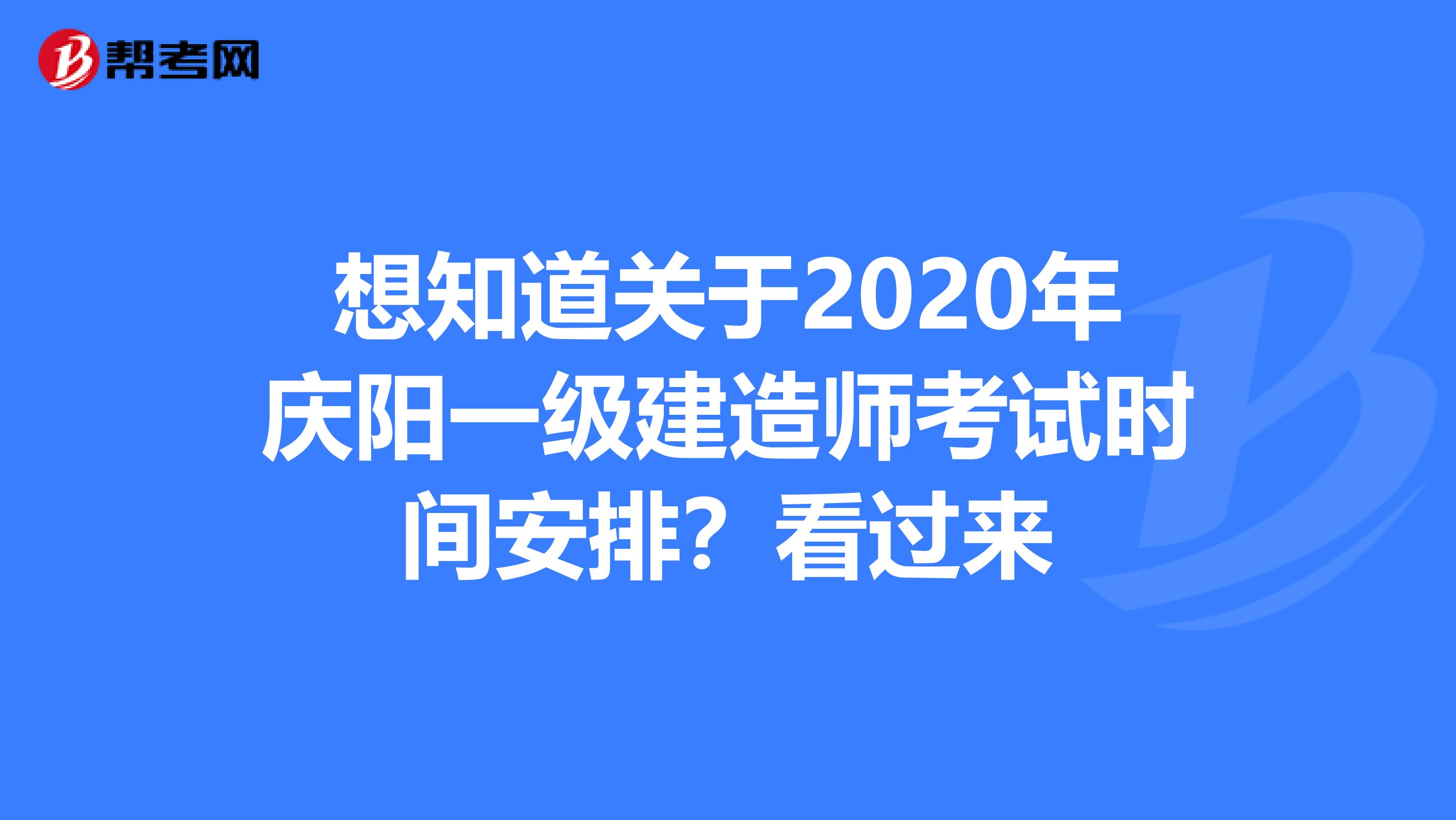 想知道关于2020年庆阳一级建造师考试时间安排？看过来