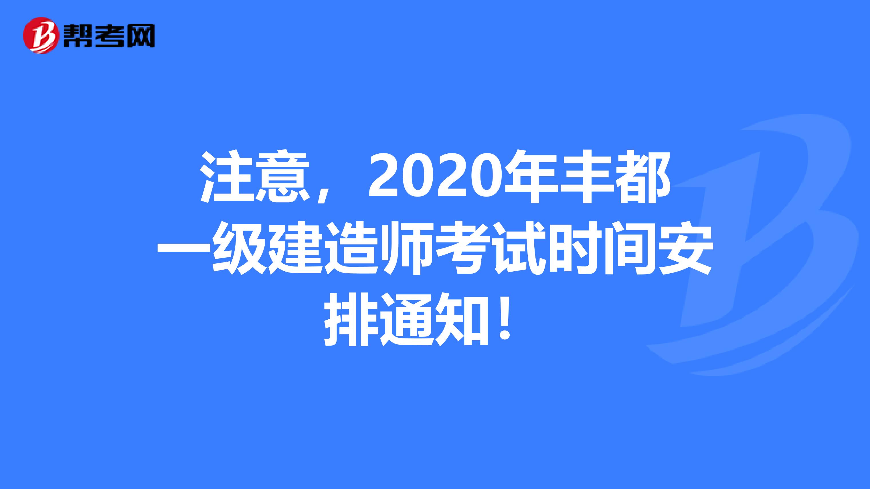 注意，2020年丰都一级建造师考试时间安排通知！