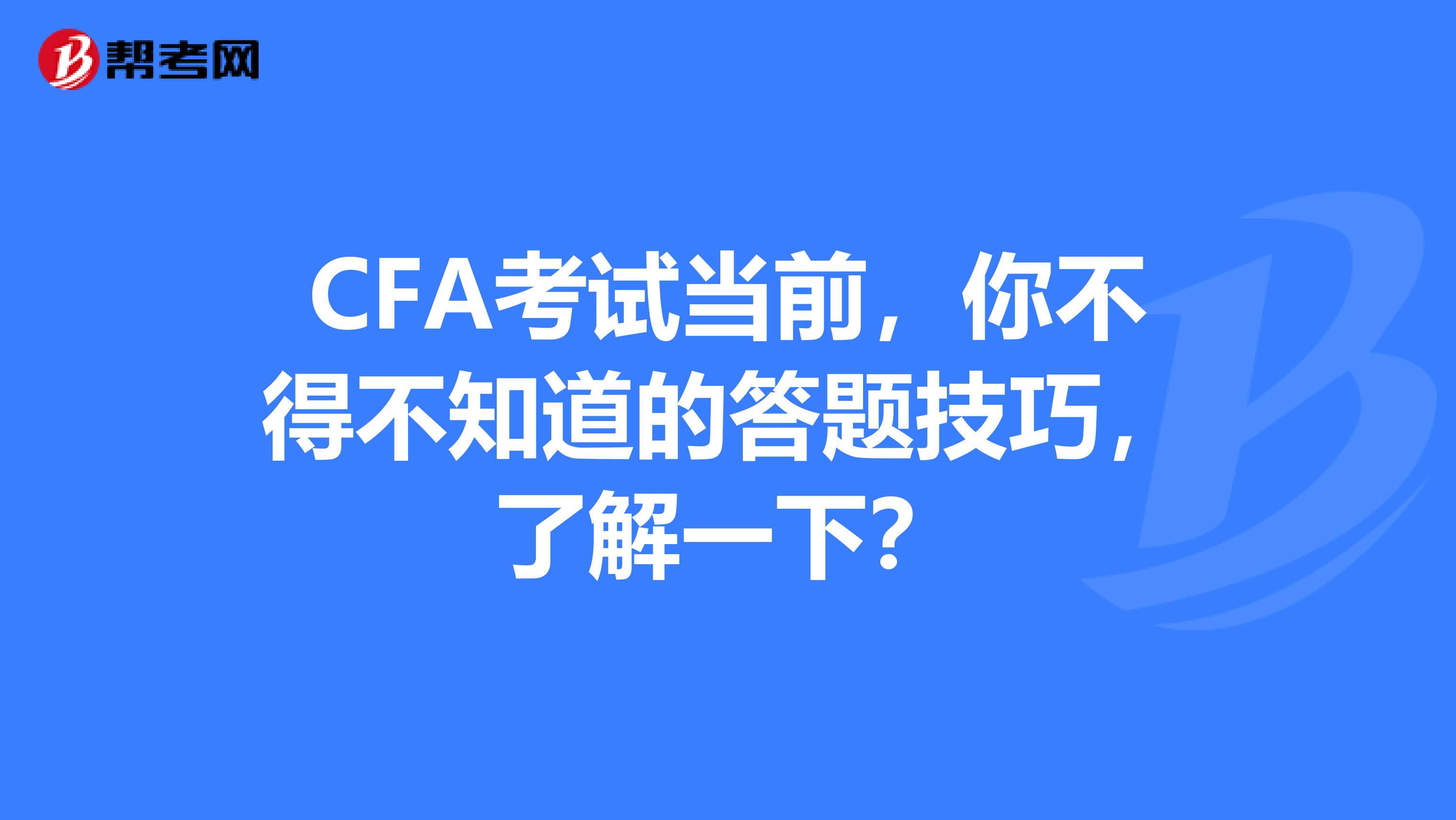 CFA考试当前，你不得不知道的答题技巧，了解一下？