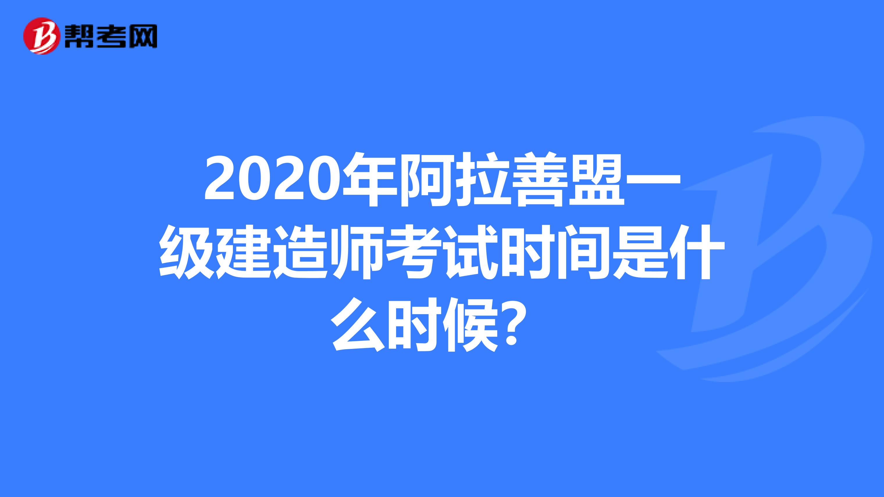 2020年阿拉善盟一级建造师考试时间是什么时候？