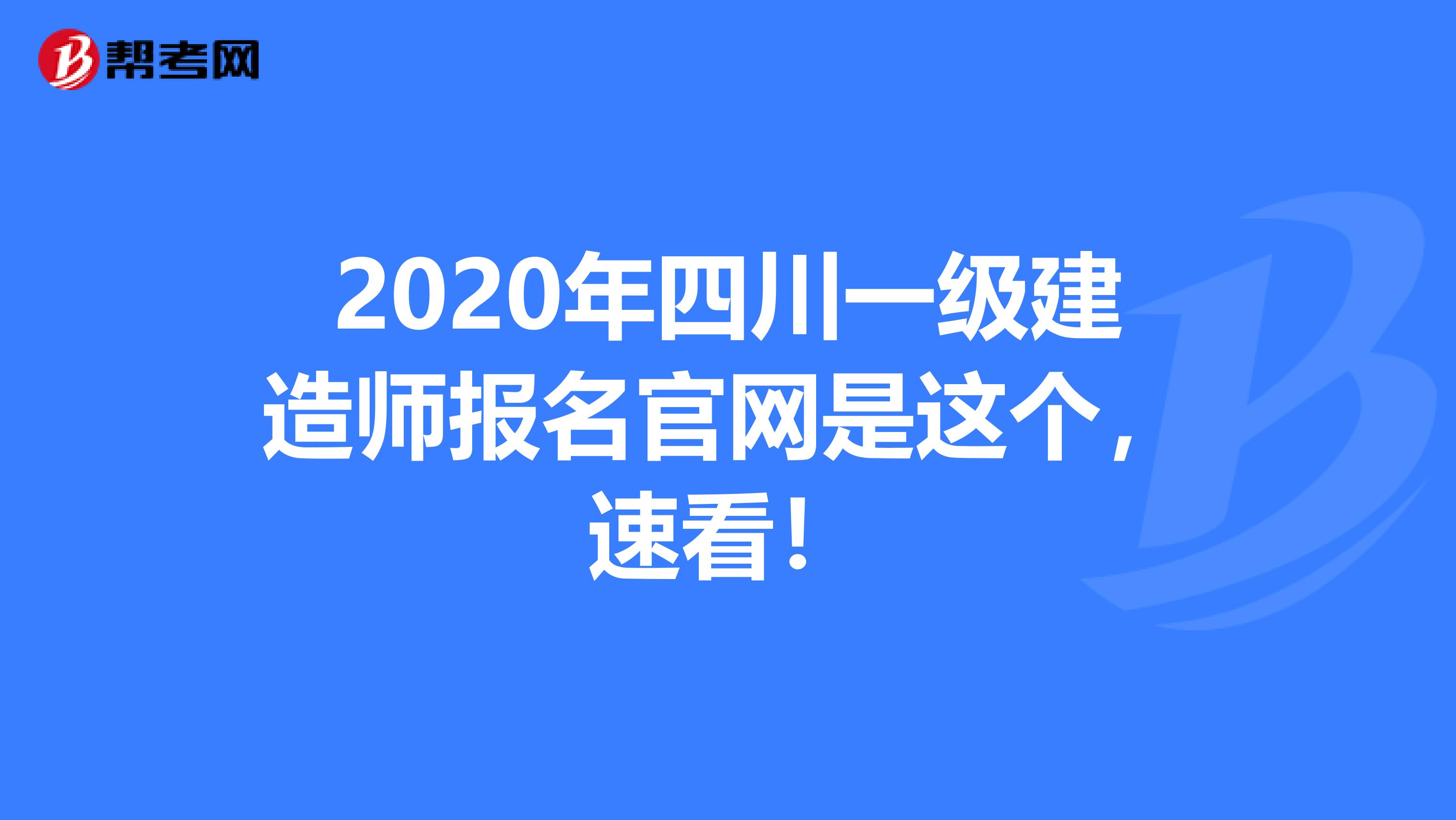 2020年四川一级建造师报名官网是这个，速看！