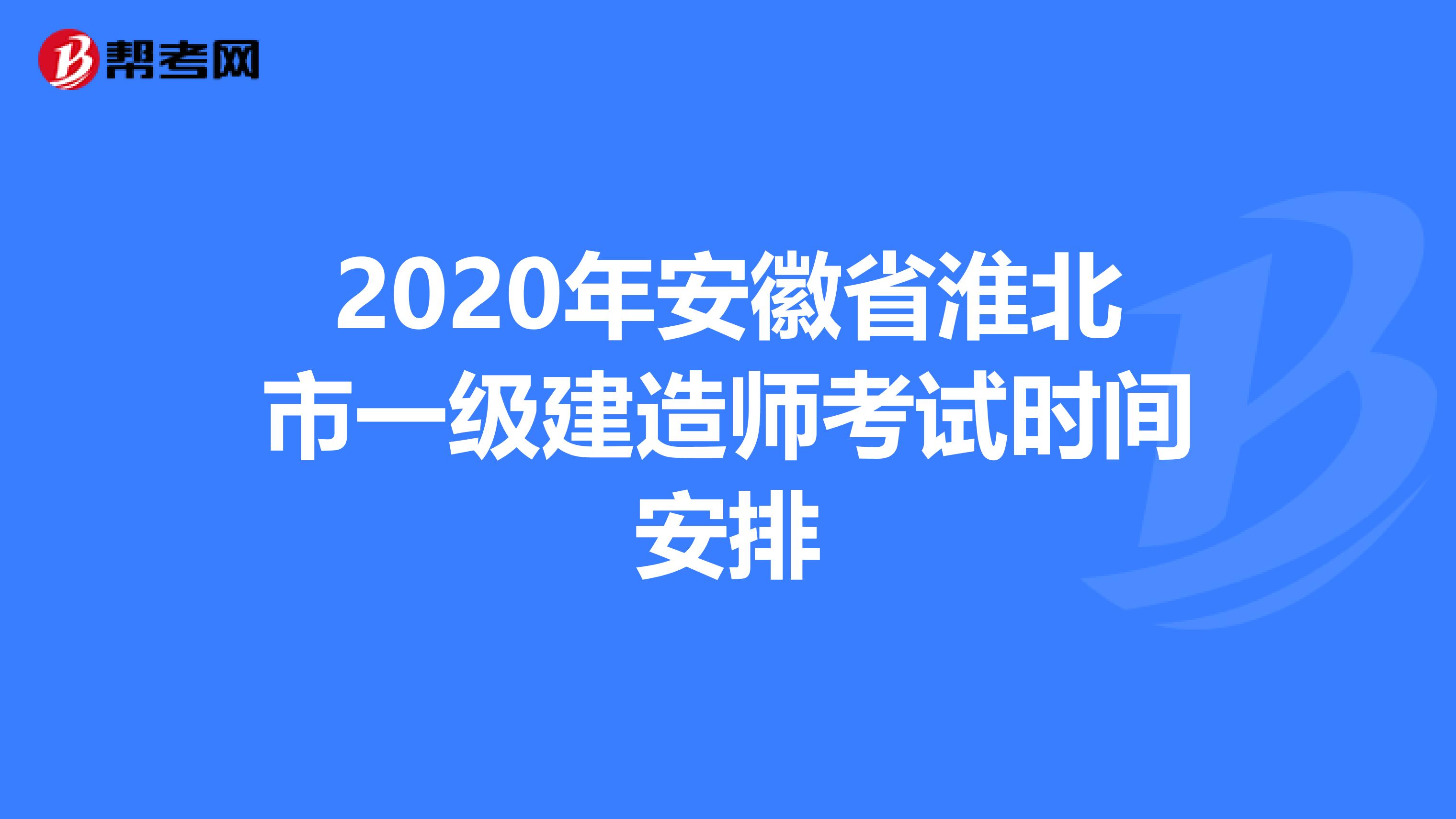 2020年安徽省淮北市一级建造师考试时间安排