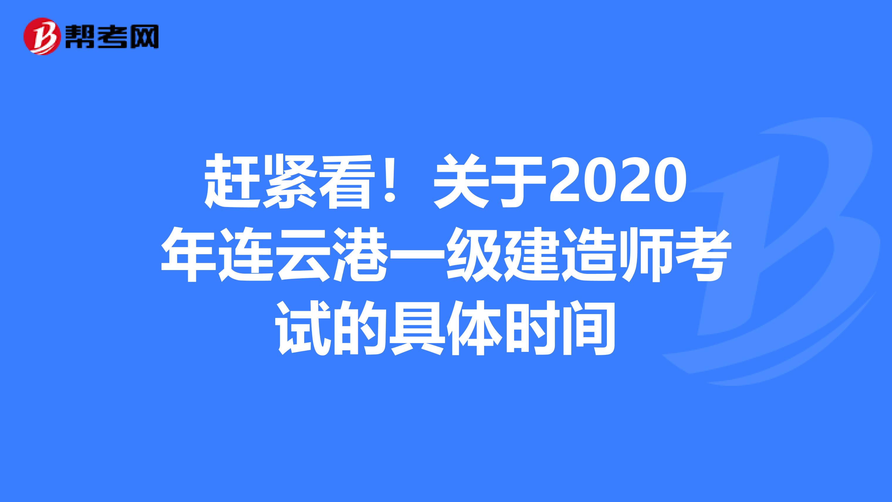 赶紧看！关于2020年连云港一级建造师考试的具体时间