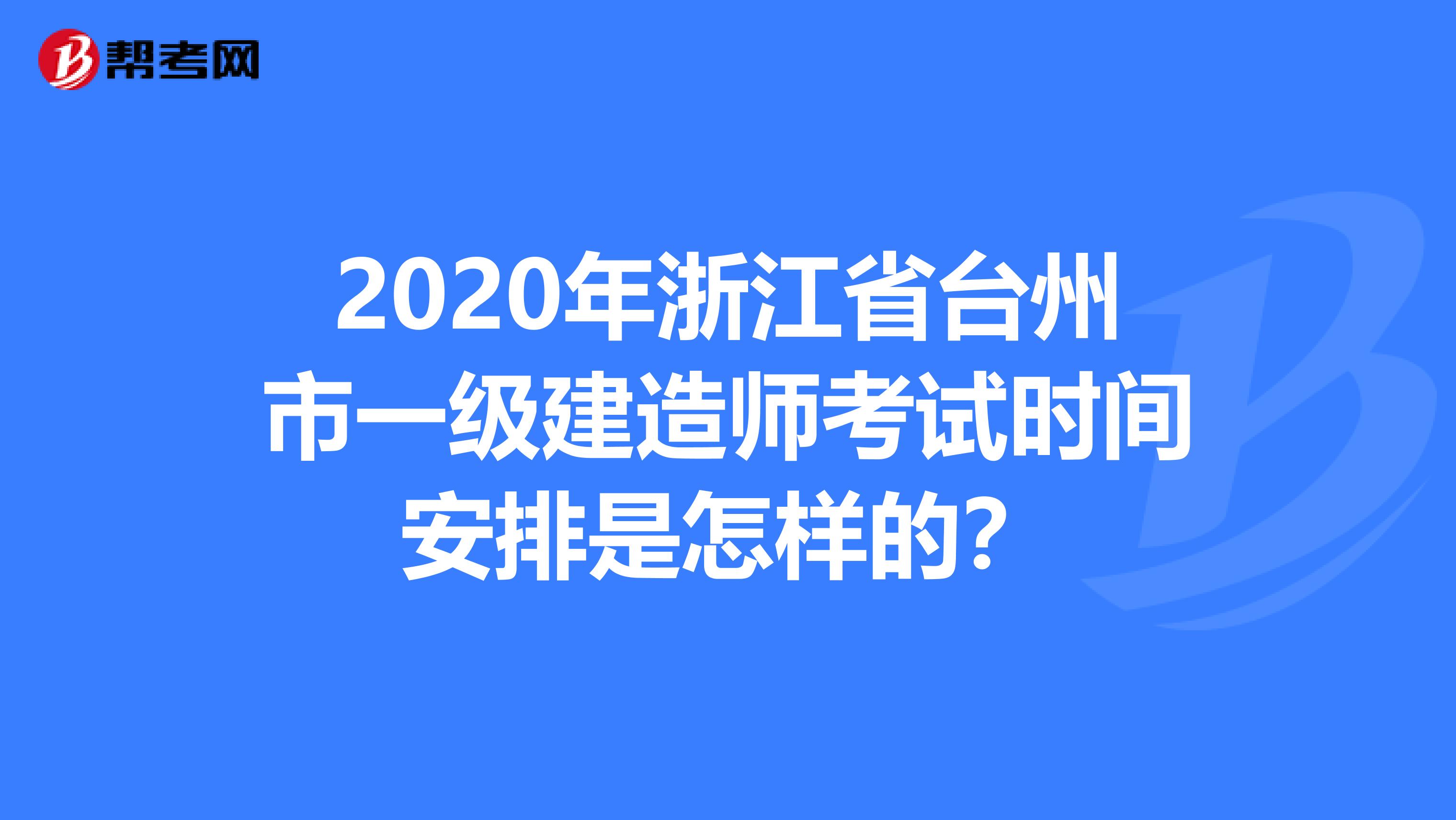 2020年浙江省台州市一级建造师考试时间安排是怎样的？