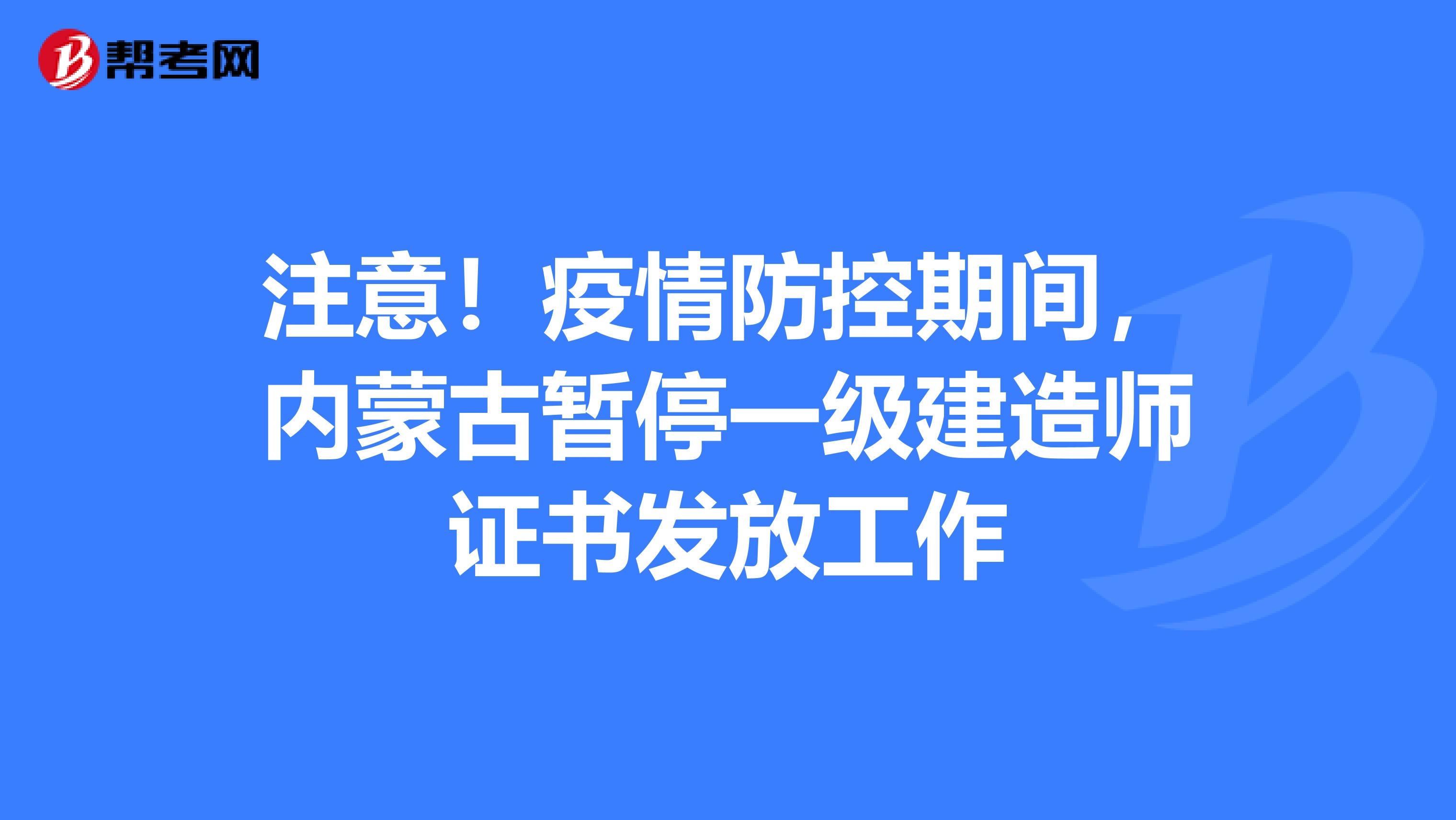 注意！疫情防控期间，内蒙古暂停一级建造师证书发放工作