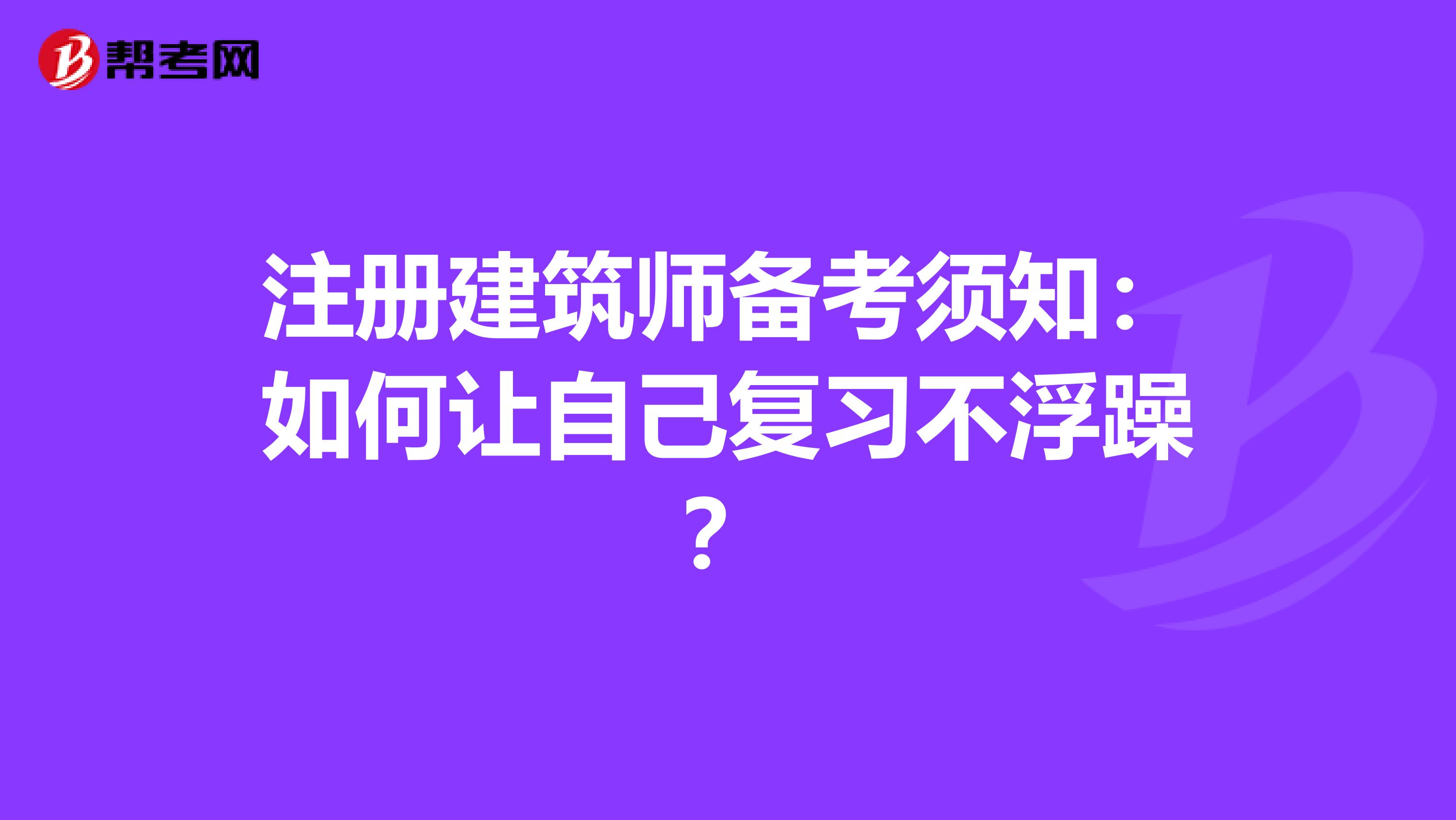 注冊建筑師備考須知：如何讓自己復(fù)習(xí)不浮躁？