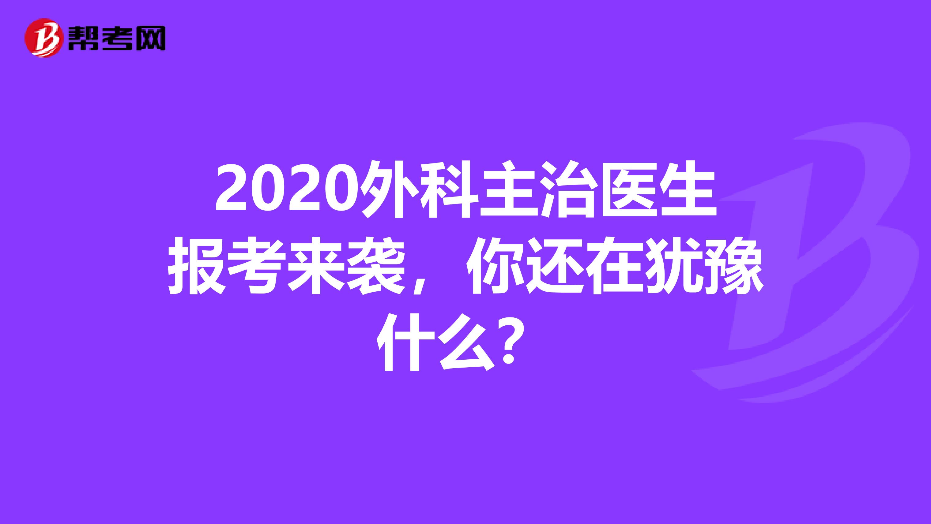 2020外科主治医生报考来袭，你还在犹豫什么？