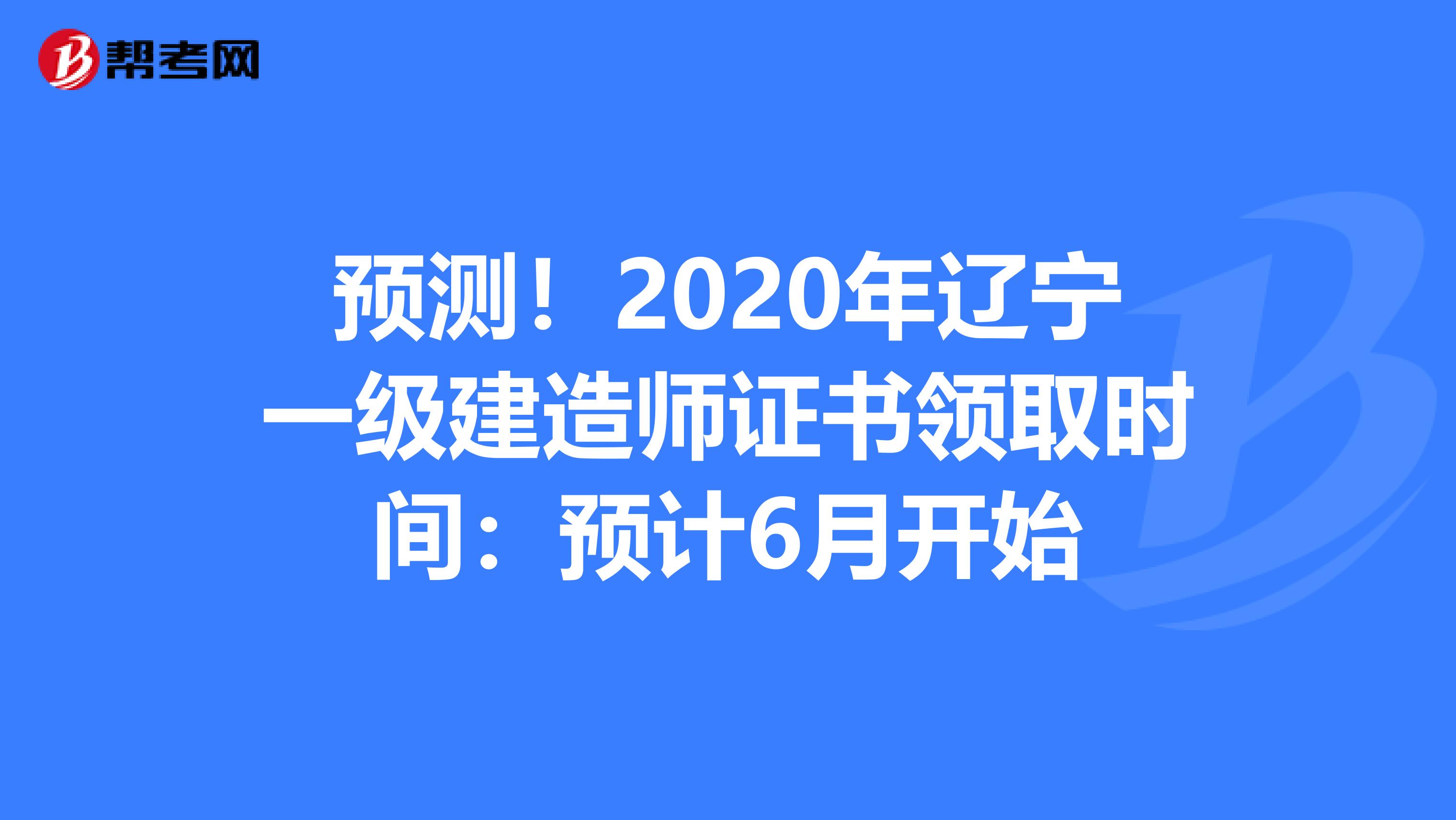 预测！2020年辽宁一级建造师证书领取时间：预计6月开始