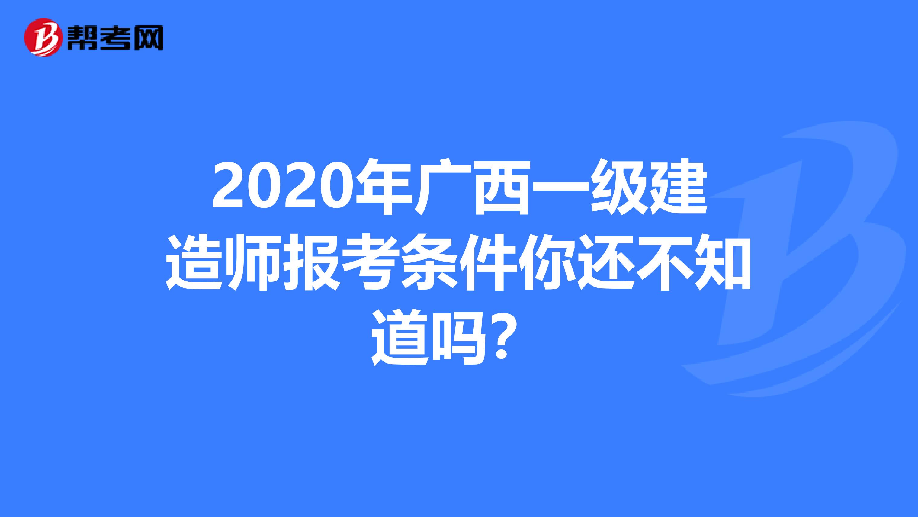 2020年广西一级建造师报考条件你还不知道吗？