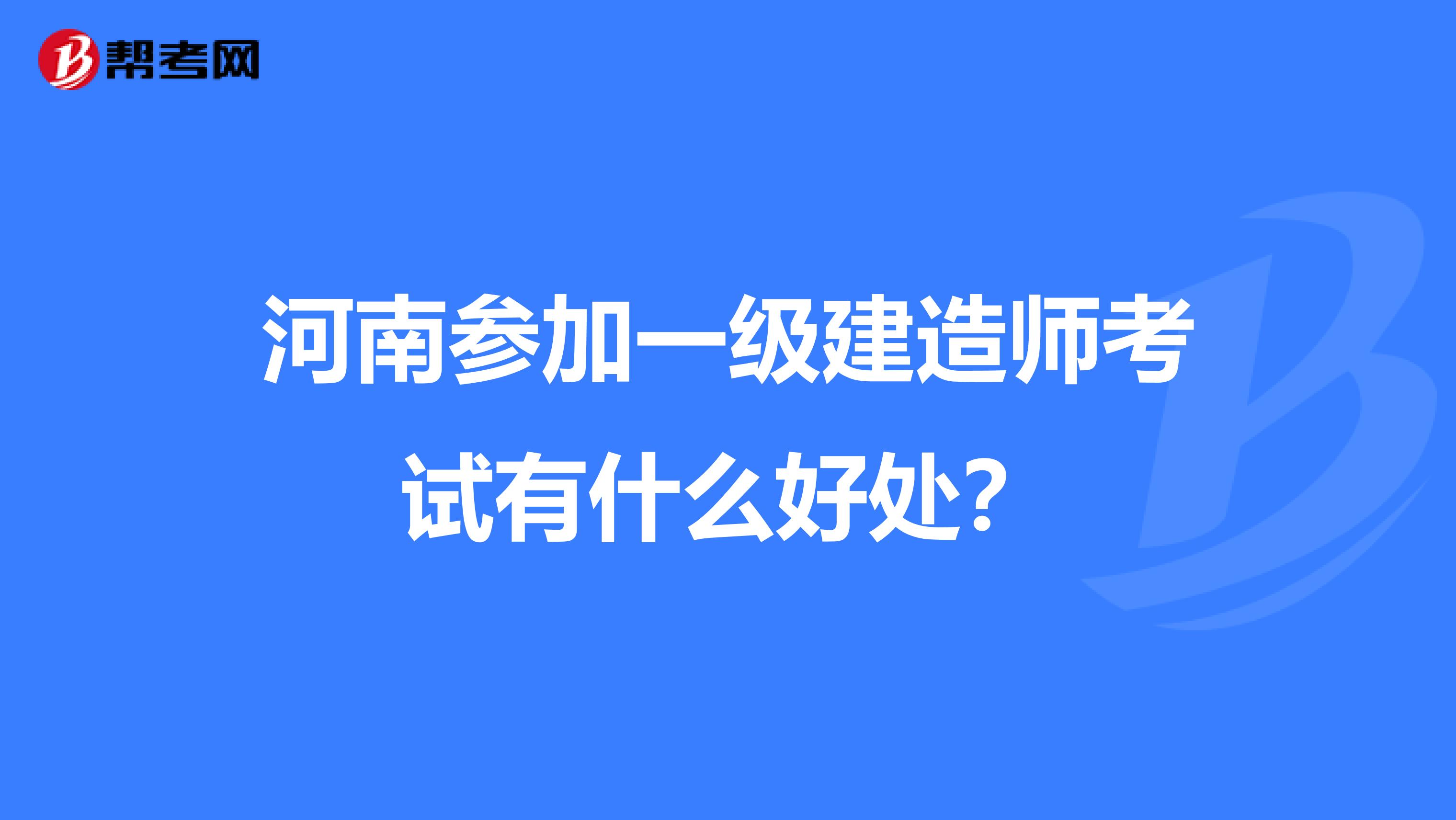 河南参加一级建造师考试有什么好处？