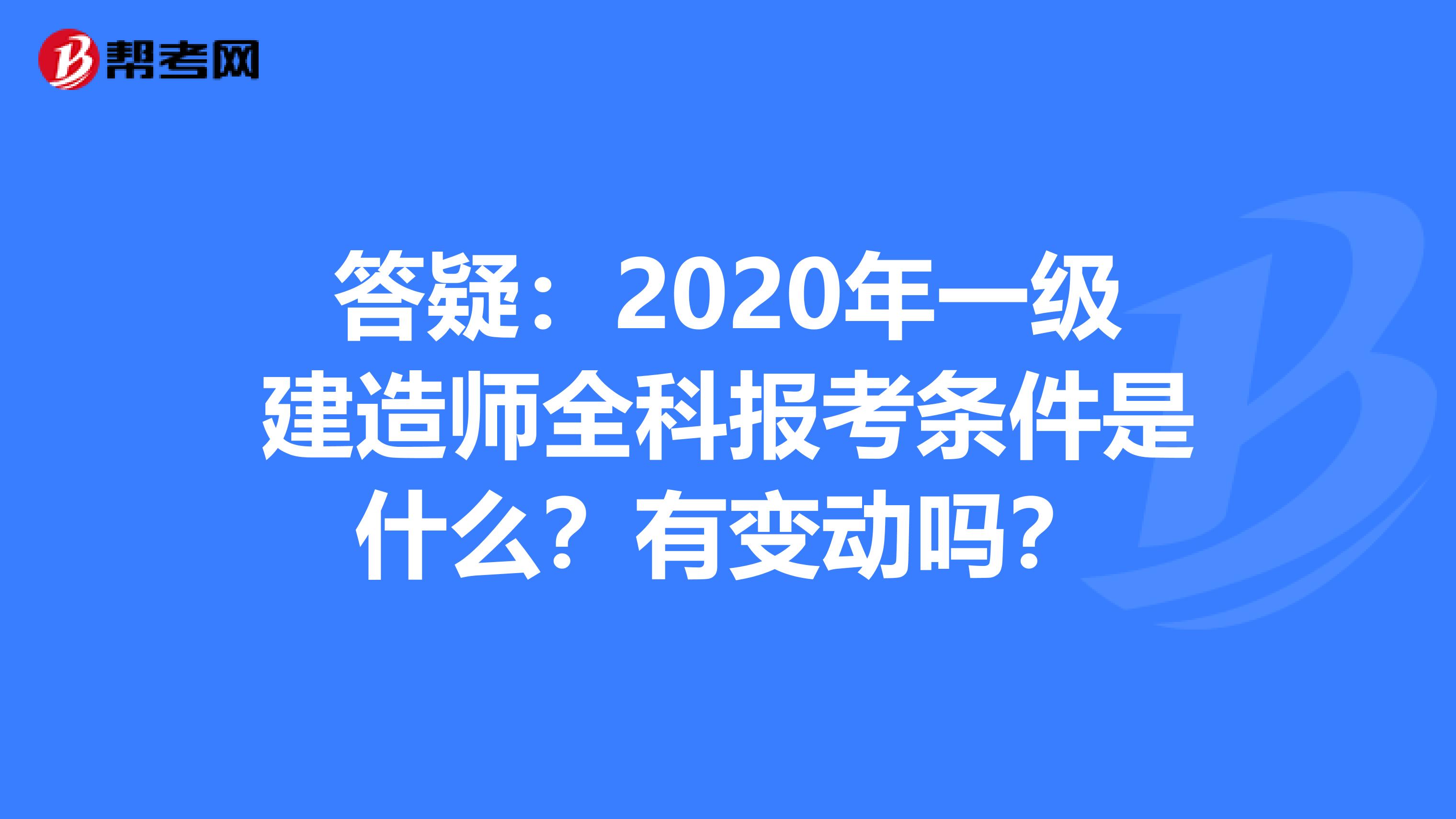 答疑：2020年一级建造师全科报考条件是什么？有变动吗？