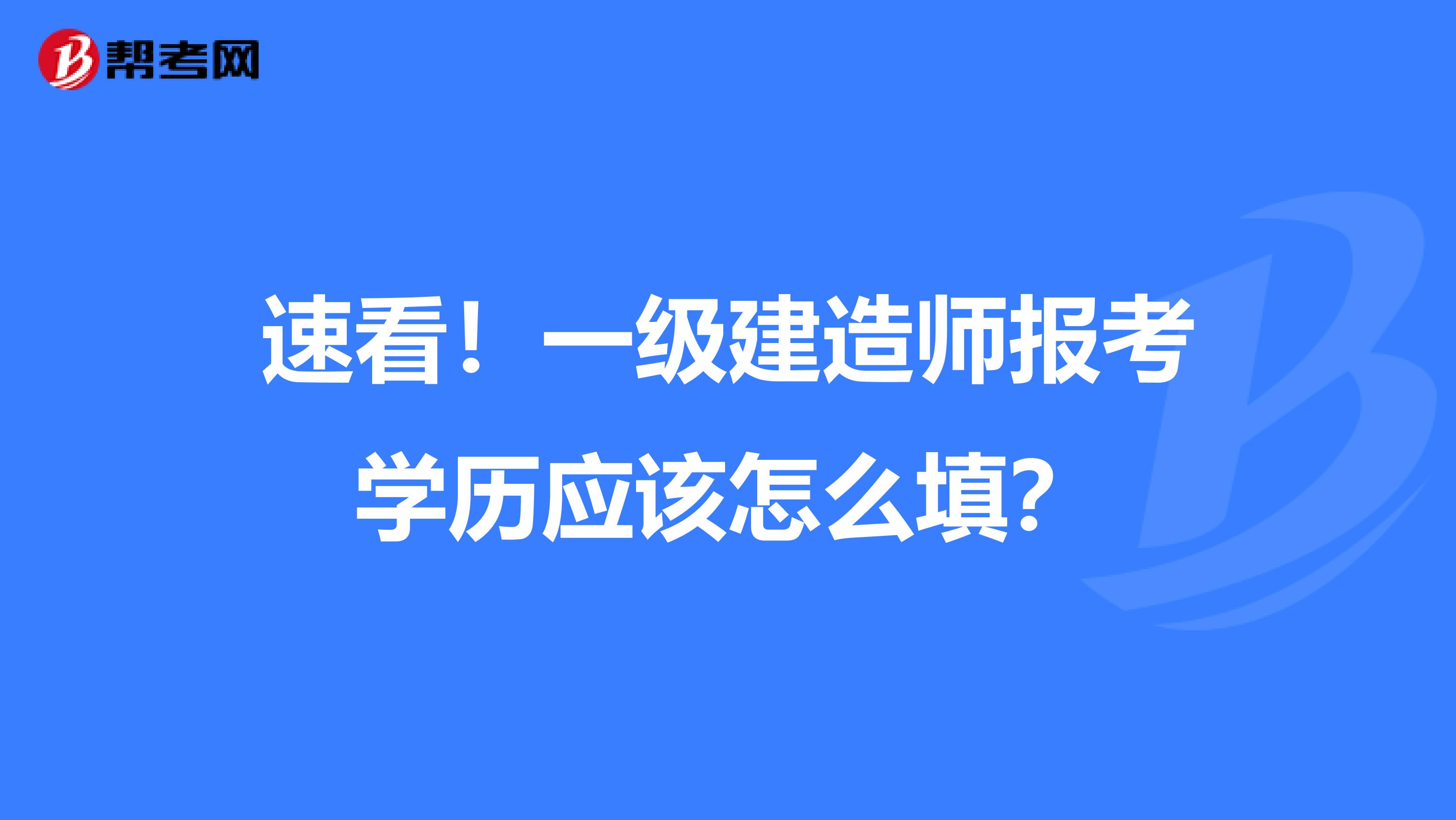 速看！一级建造师报考学历应该怎么填？