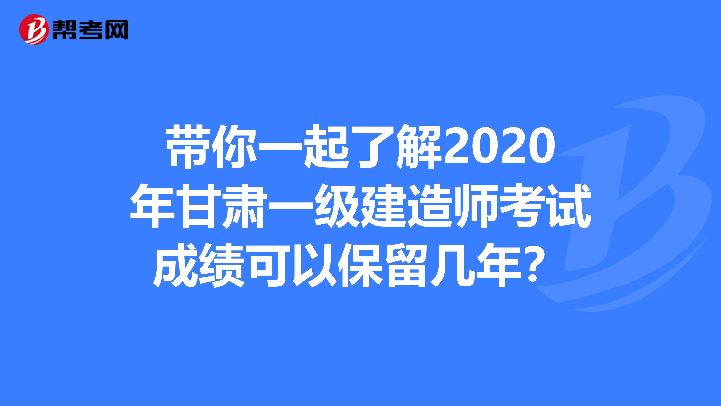 带你一起了解2020年甘肃一级建造师考试成绩可以保留几年？