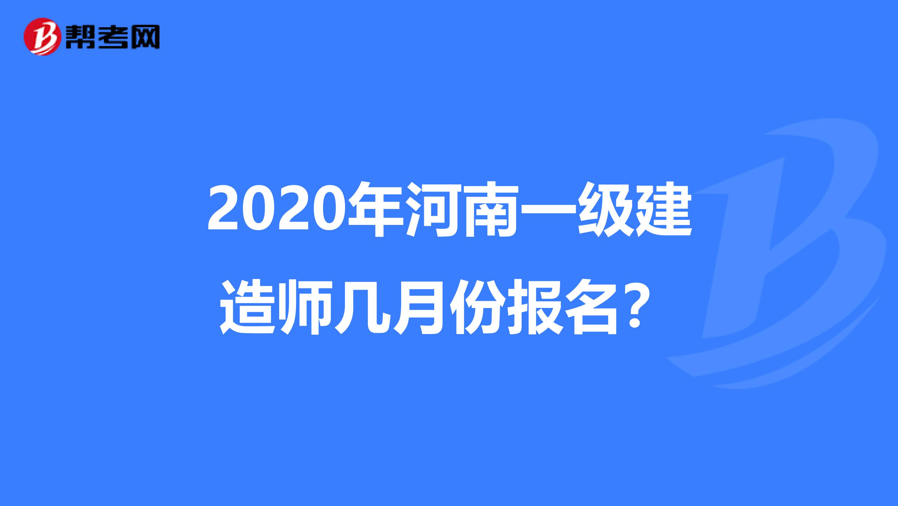 2020年河南一级建造师几月份报名？