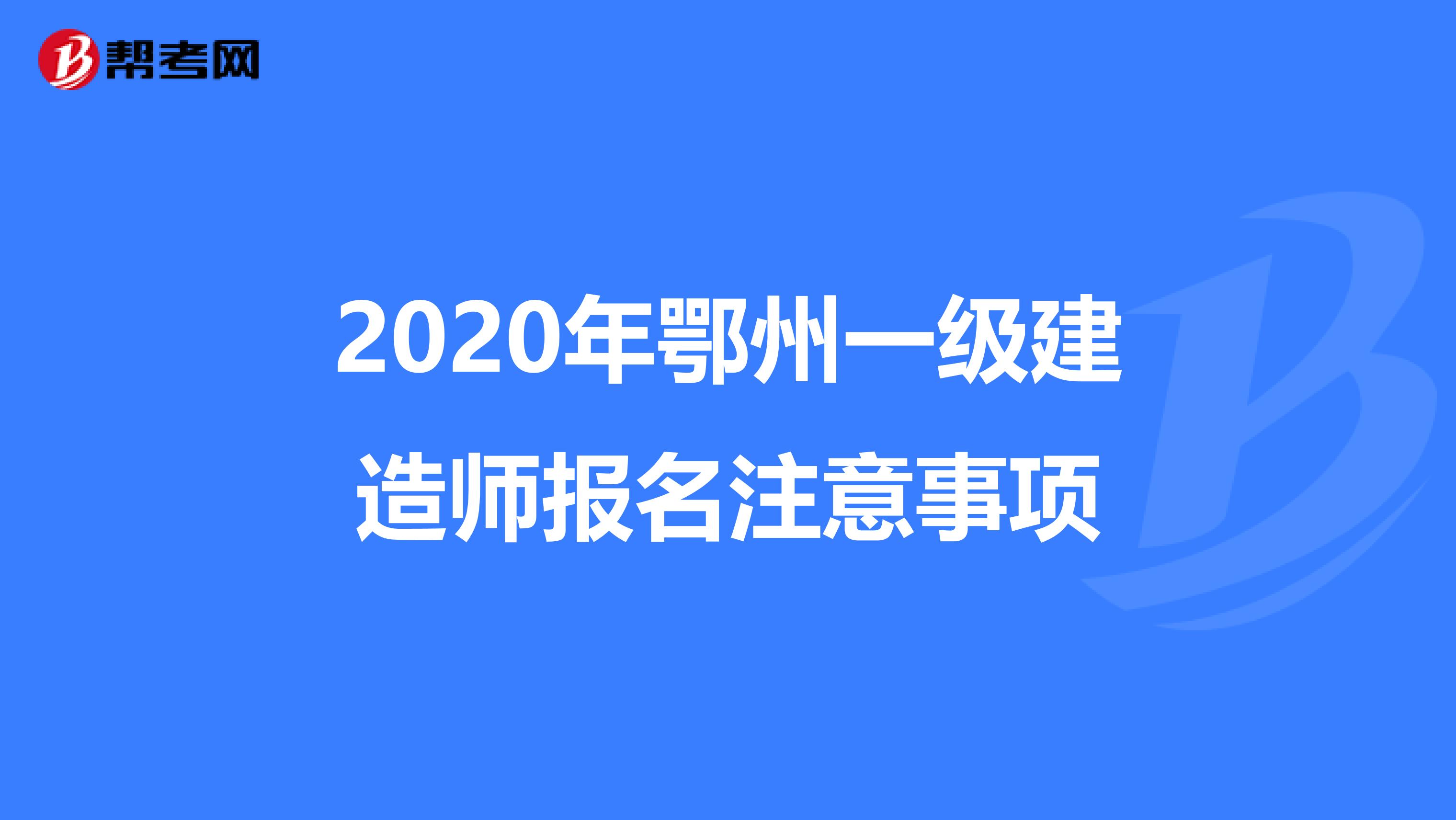 2020年鄂州一级建造师报名注意事项