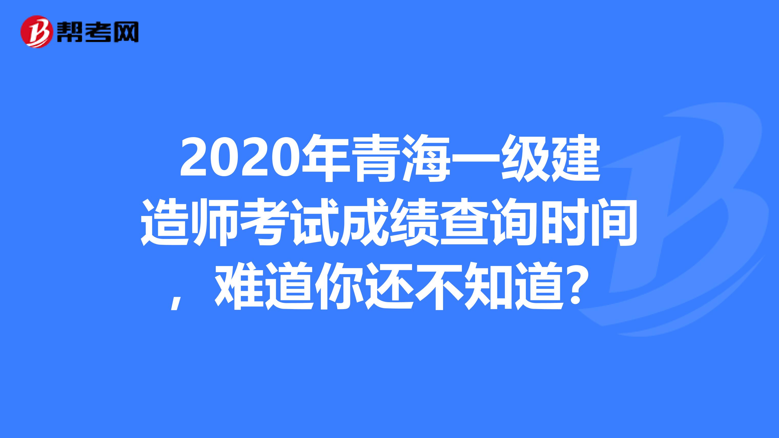 2020年青海一级建造师考试成绩查询时间，难道你还不知道？