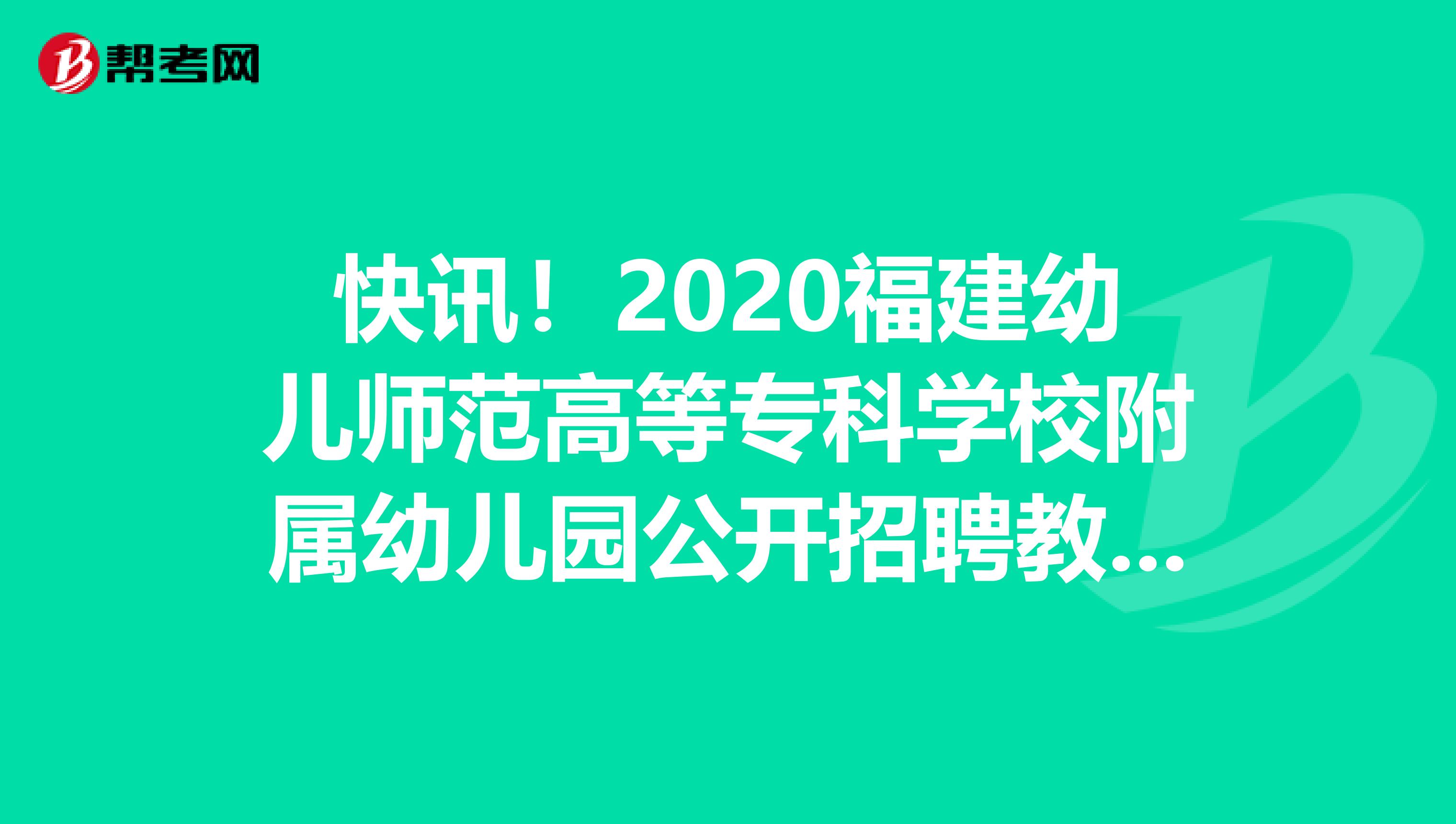 快讯！2020福建幼儿师范高等专科学校附属幼儿园公开招聘教师2名报名入口