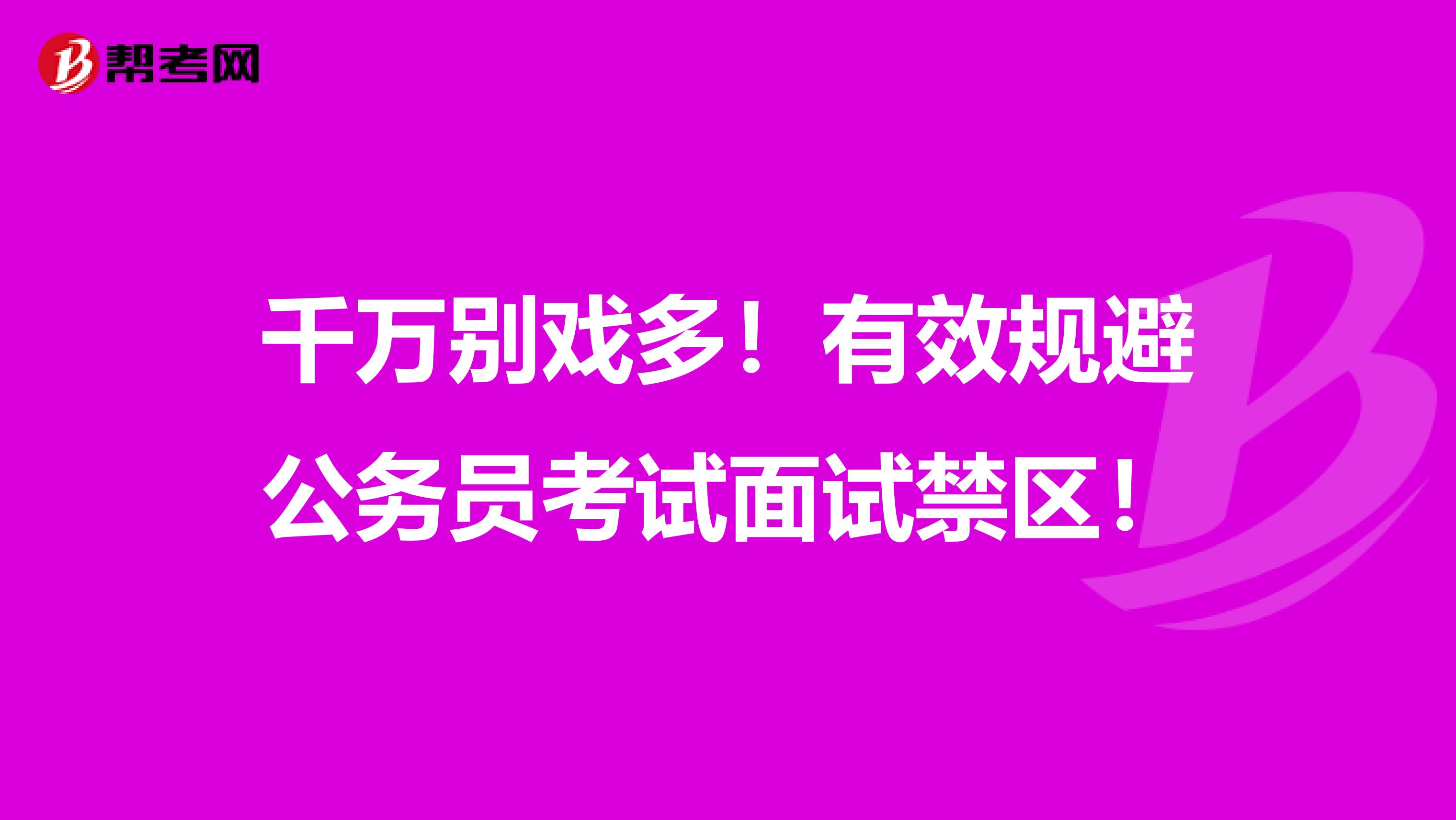 千万别戏多！有效规避公务员考试面试禁区！