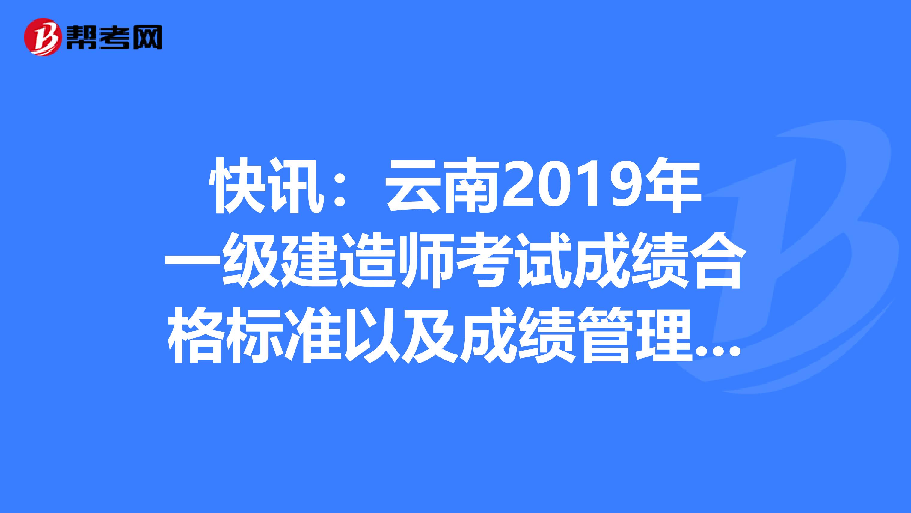 快訊:云南2019年一級建造師考試成績合格標(biāo)準(zhǔn)以及成績管理辦法