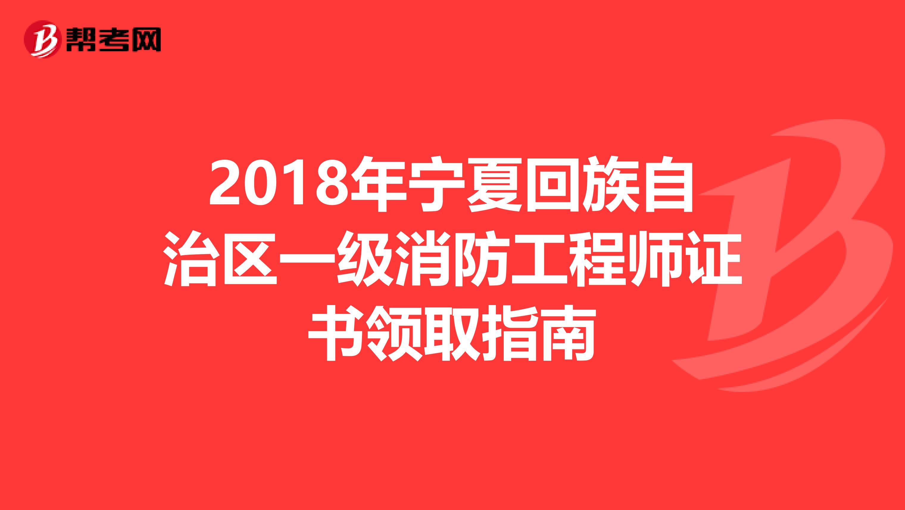 2018年宁夏回族自治区一级消防工程师证书领取指南