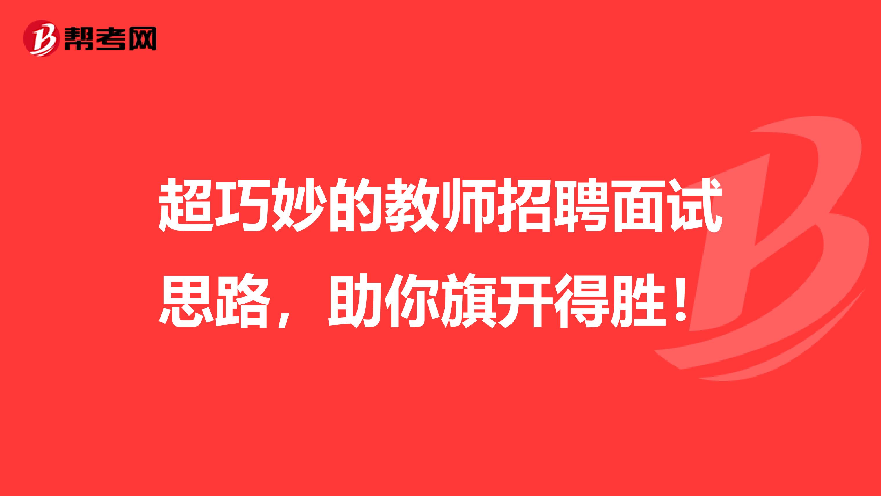 超巧妙的教师招聘面试思路，助你旗开得胜！