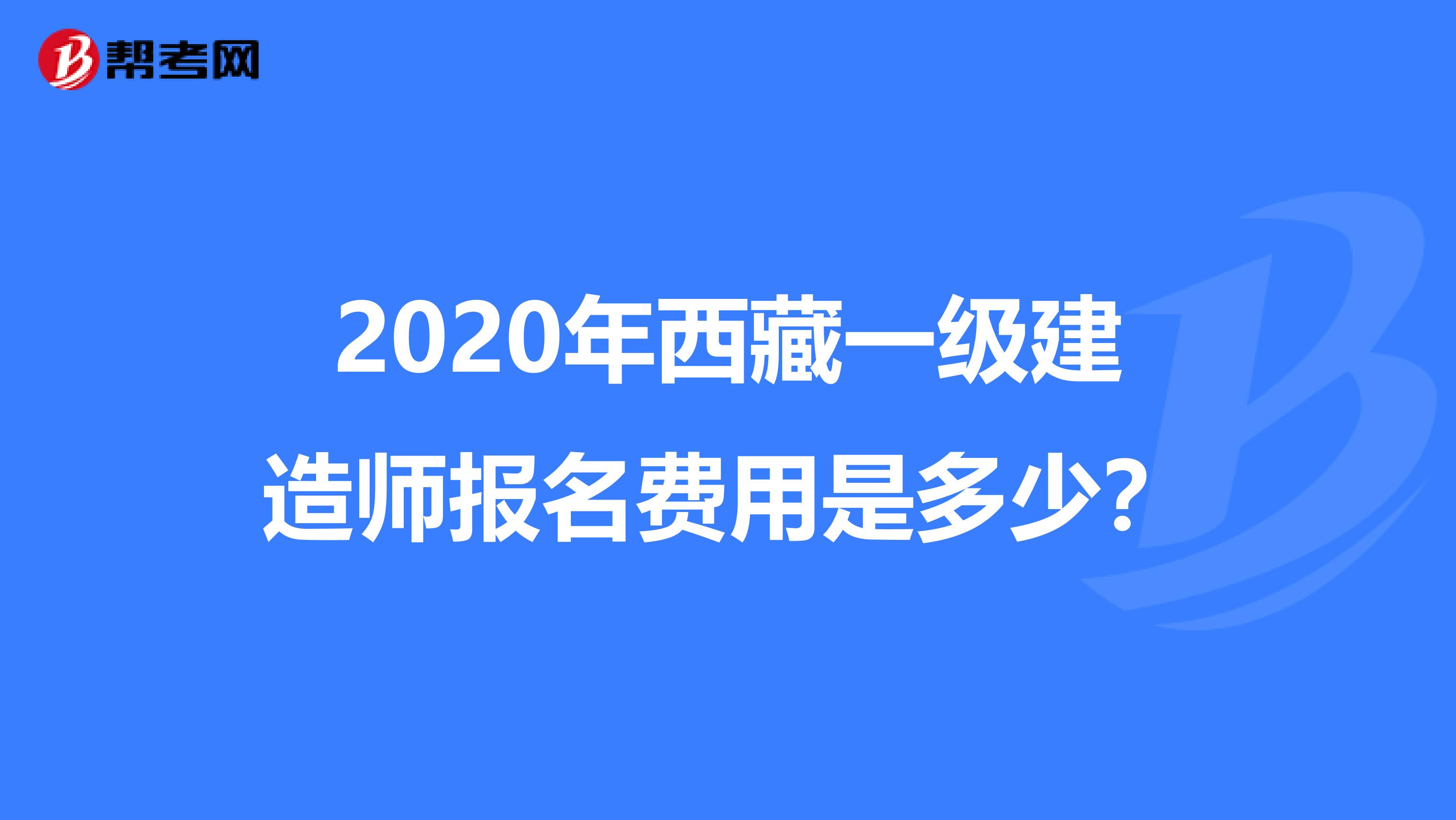 2020年西藏一级建造师报名费用是多少？
