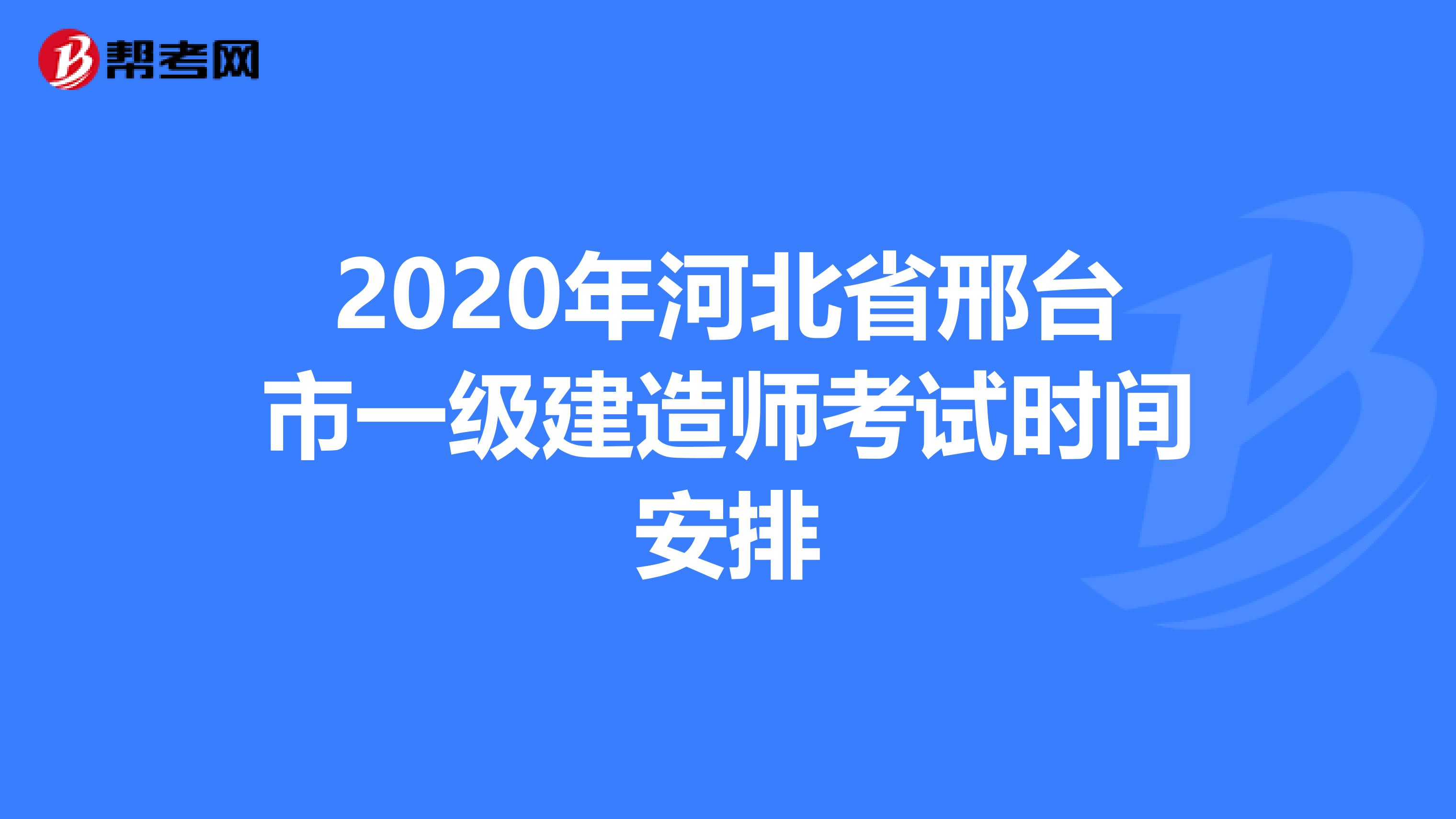 2020年河北省邢台市一级建造师考试时间安排