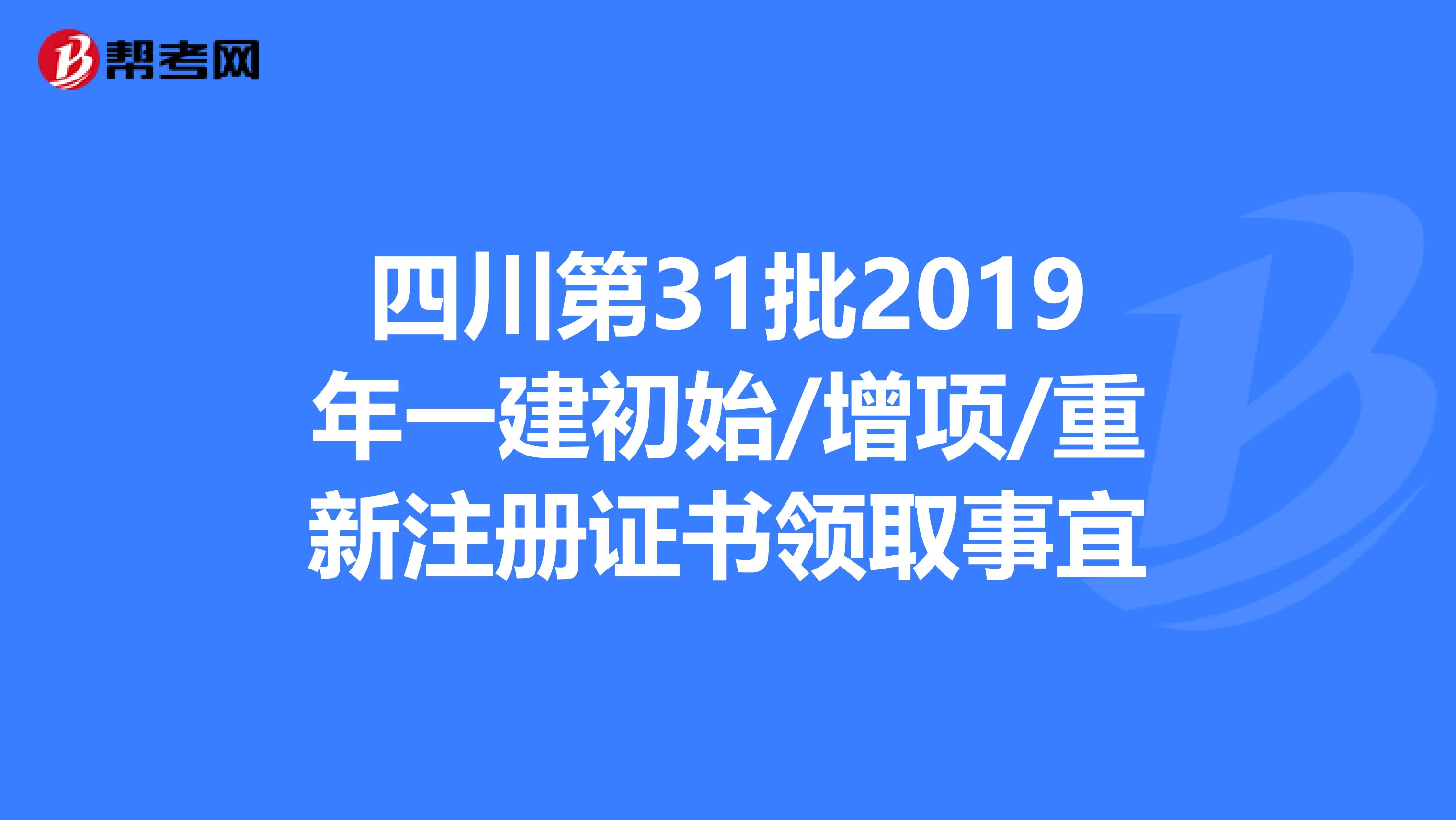 四川第31批2019年一建初始/增項(xiàng)/重新注冊證書領(lǐng)取事宜